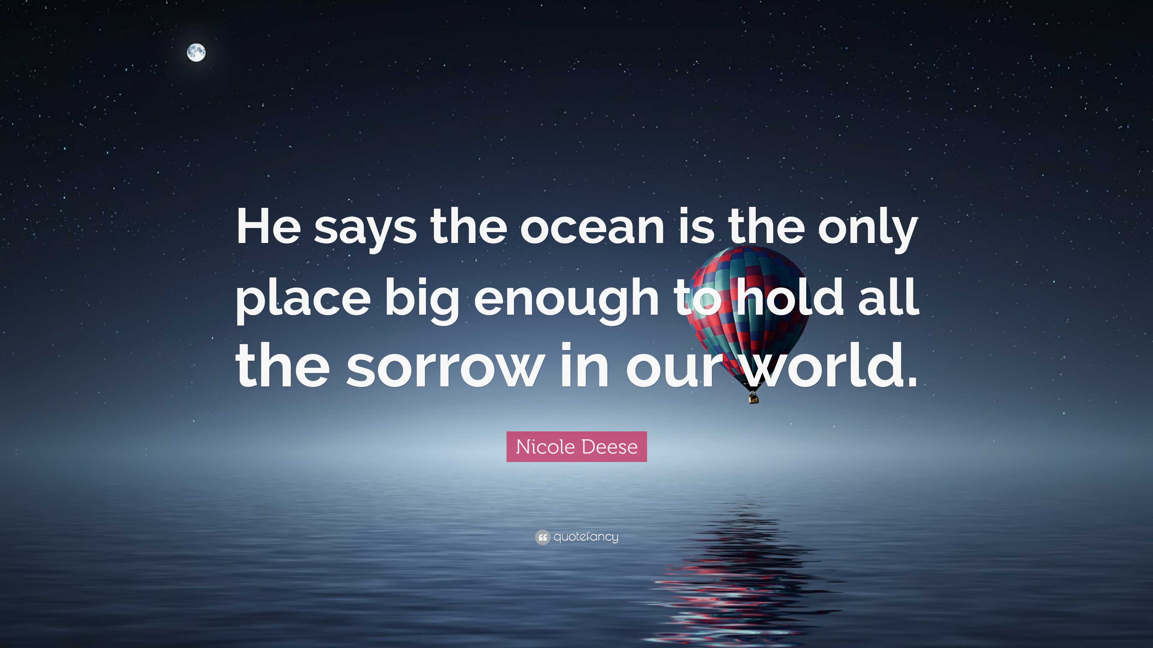 Nicole Deese Quote: “He says the ocean is the only place big enough to ...