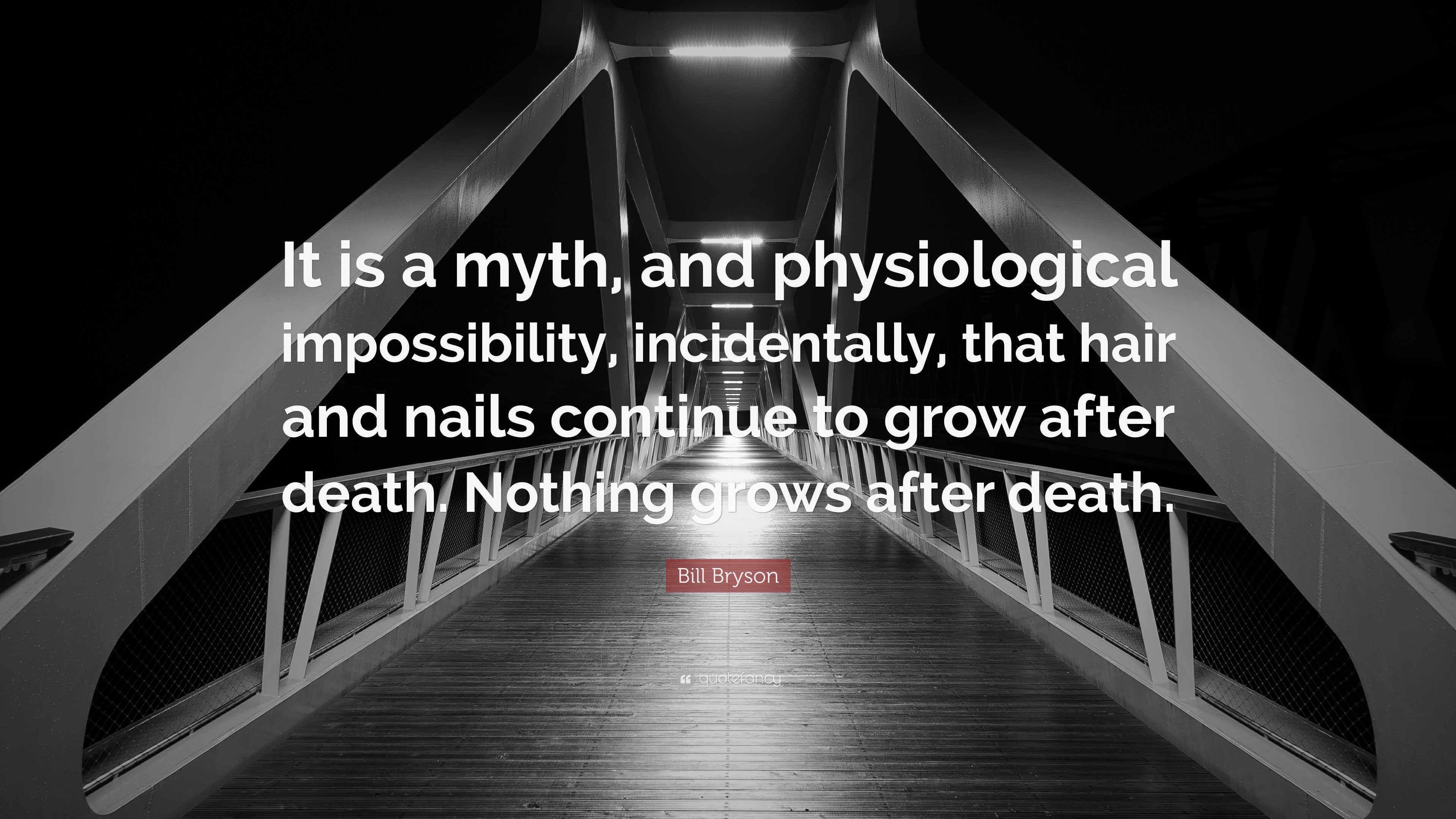 Bill Bryson Quote: “It is a myth, and physiological impossibility ...