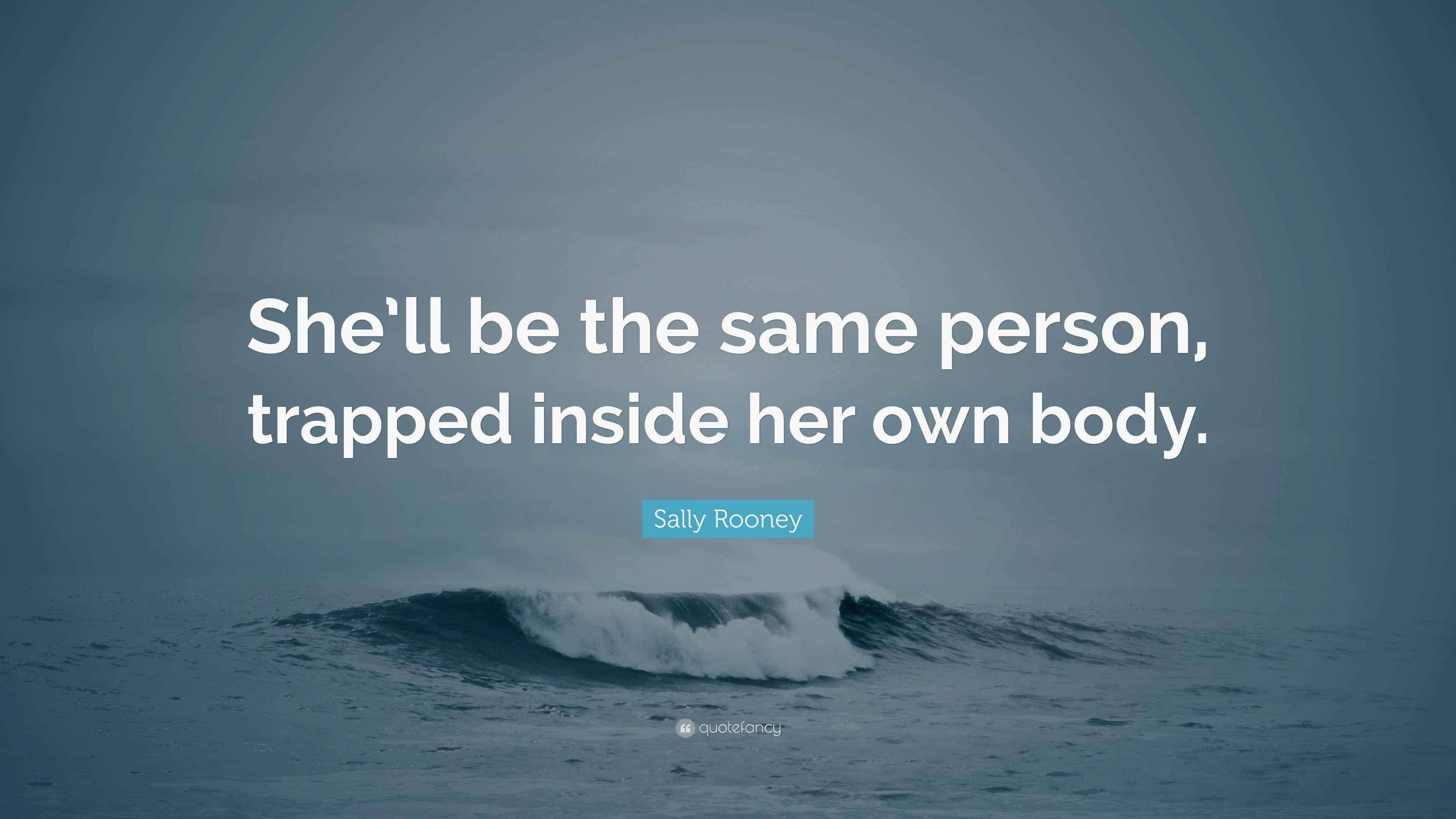 Sally Rooney Quote: “She’ll be the same person, trapped inside her own ...