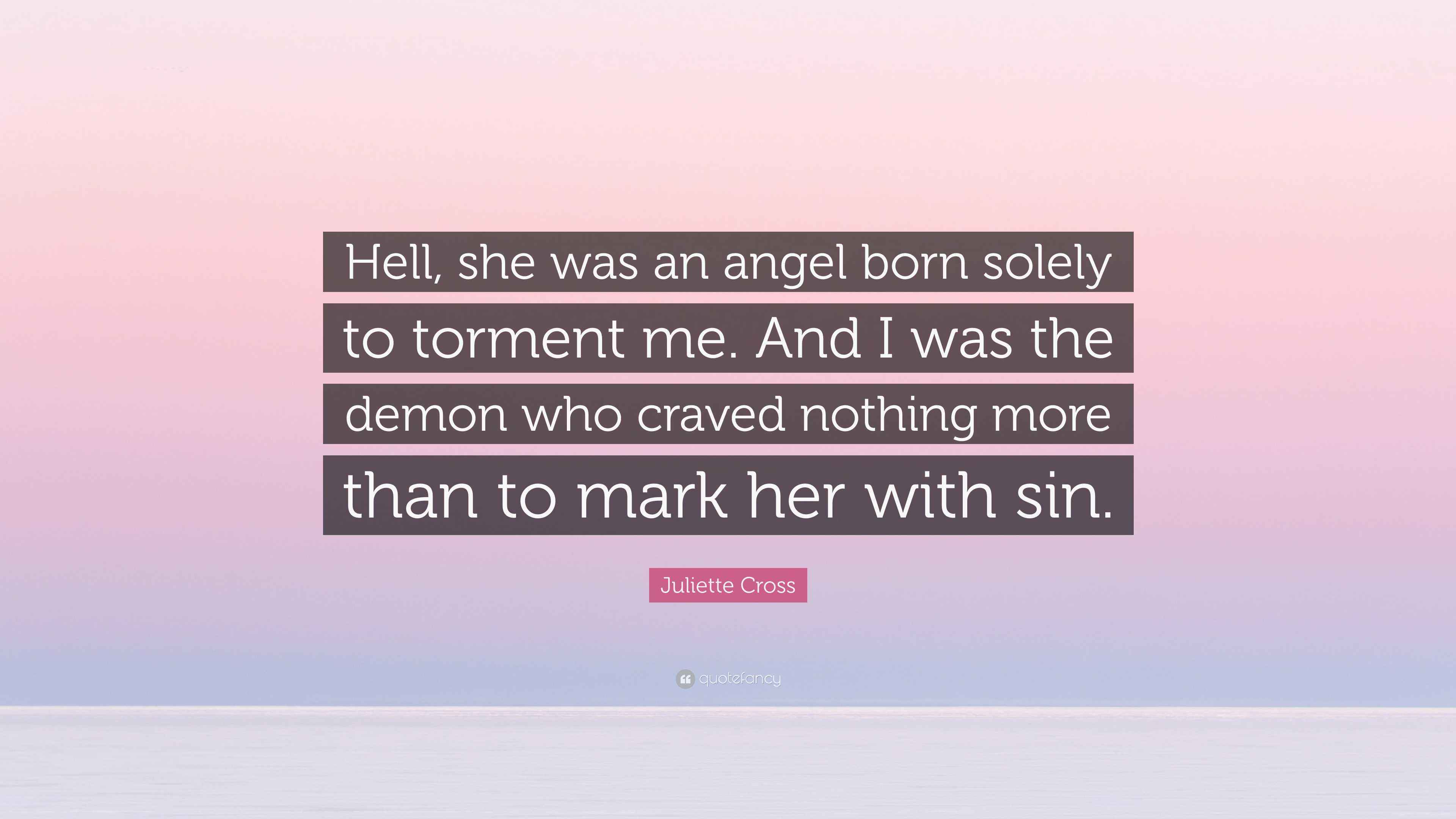 Juliette Cross Quote: “Hell, she was an angel born solely to torment me