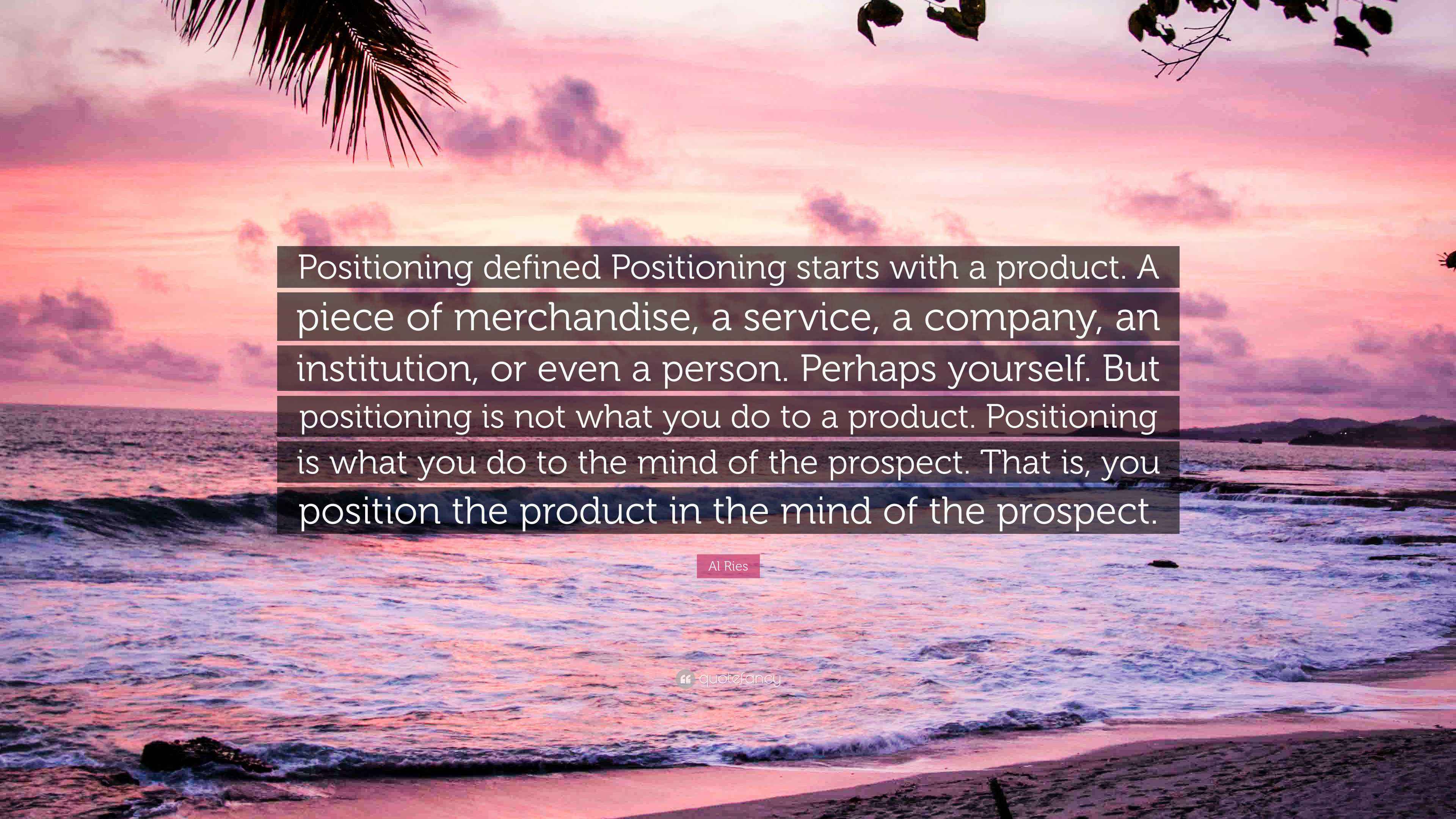 Al Ries Quote: “Positioning defined Positioning starts with a product ...