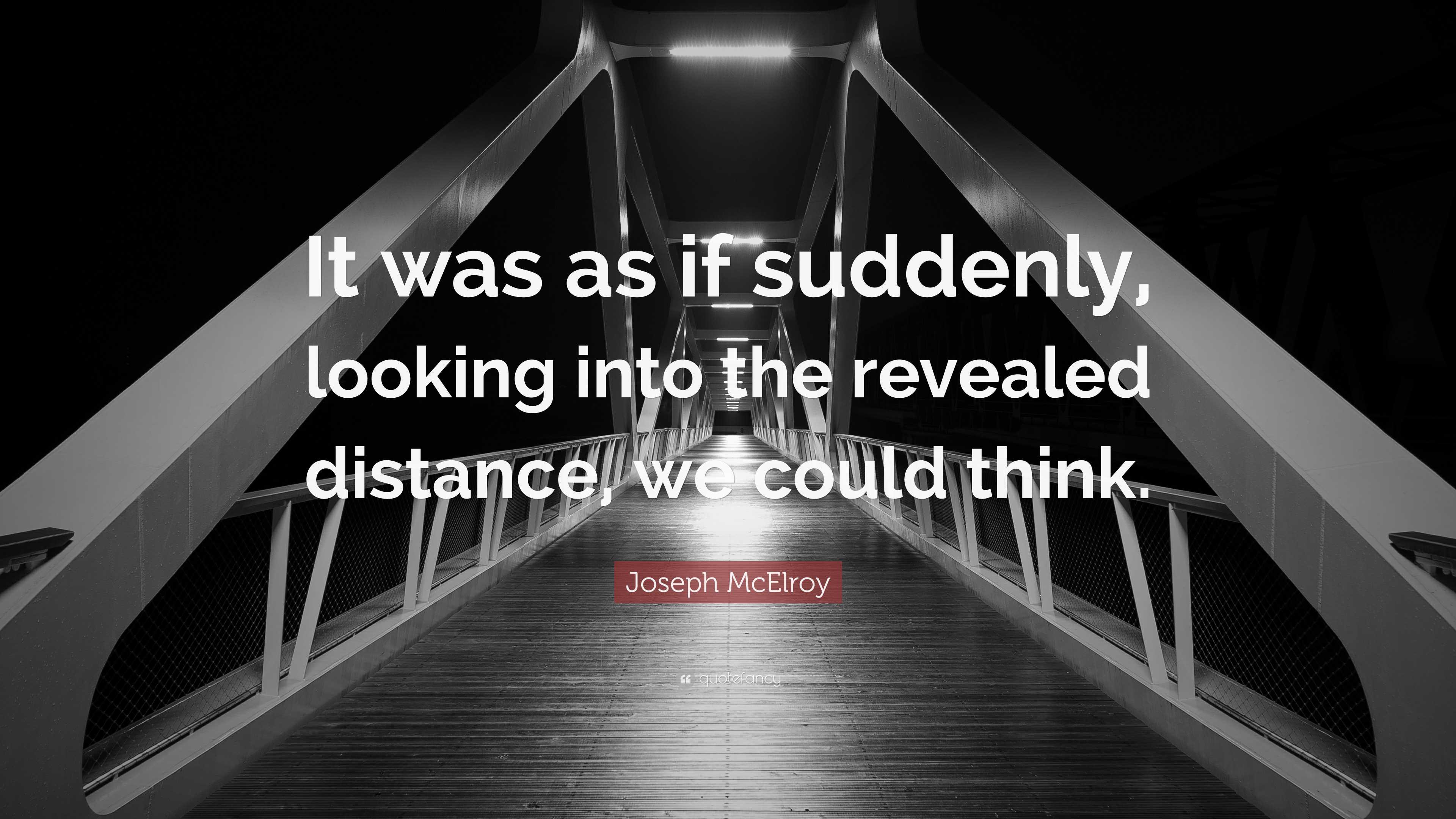 Joseph McElroy Quote: “It Was As If Suddenly, Looking Into The Revealed ...