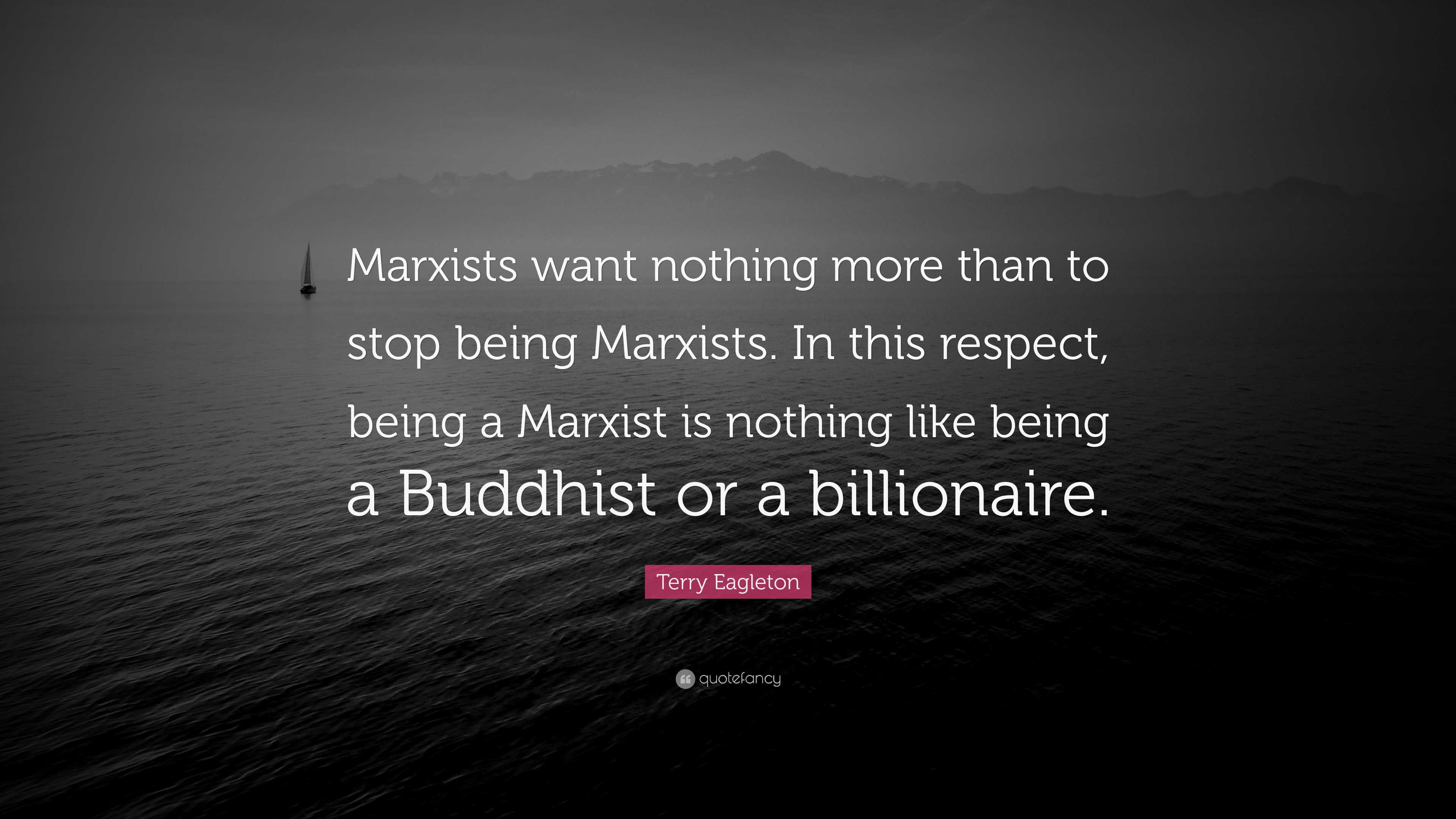 Terry Eagleton Quote: “Marxists want nothing more than to stop being ...