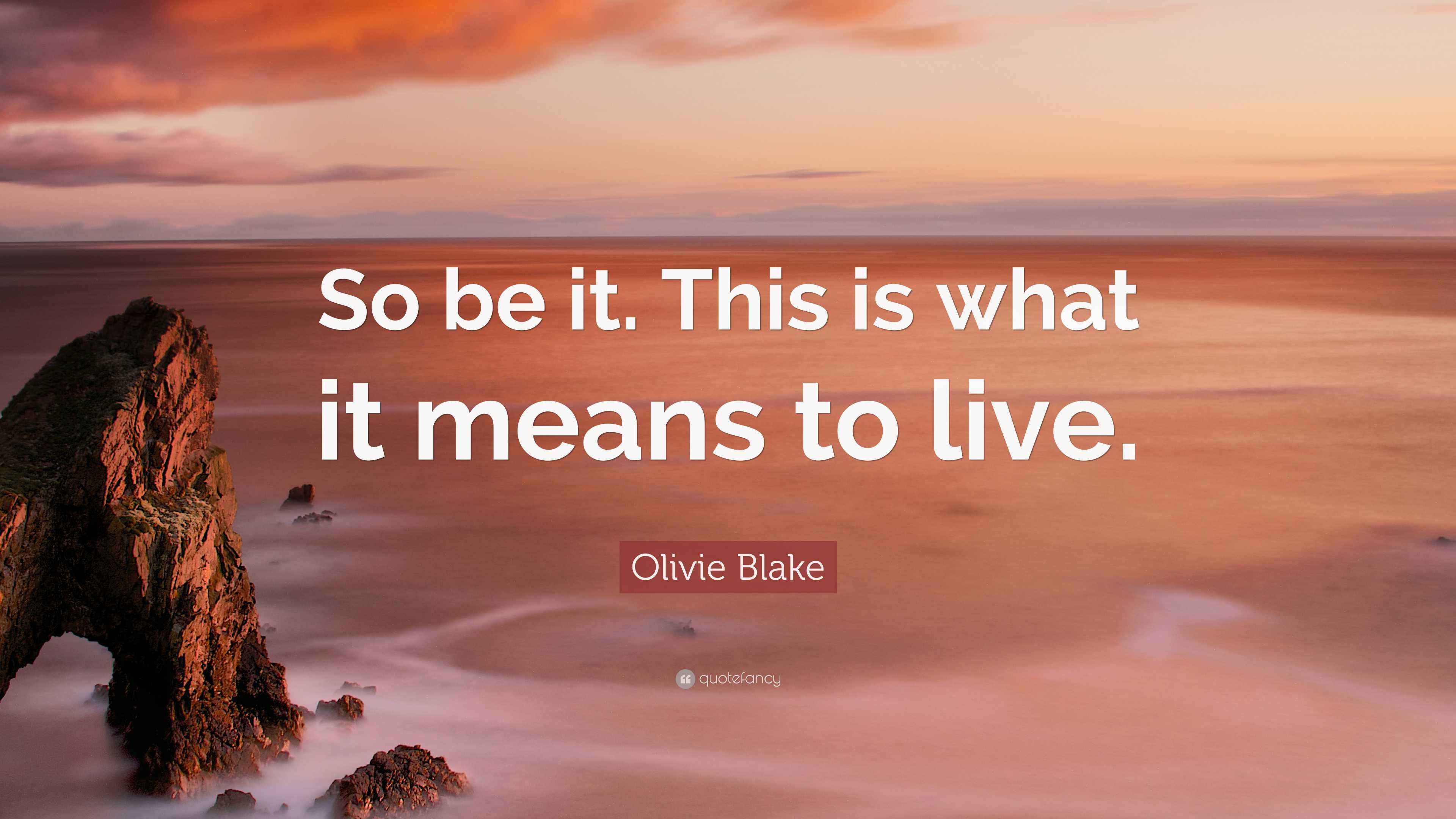 Olivie blake quote so be it this is what it means to live 