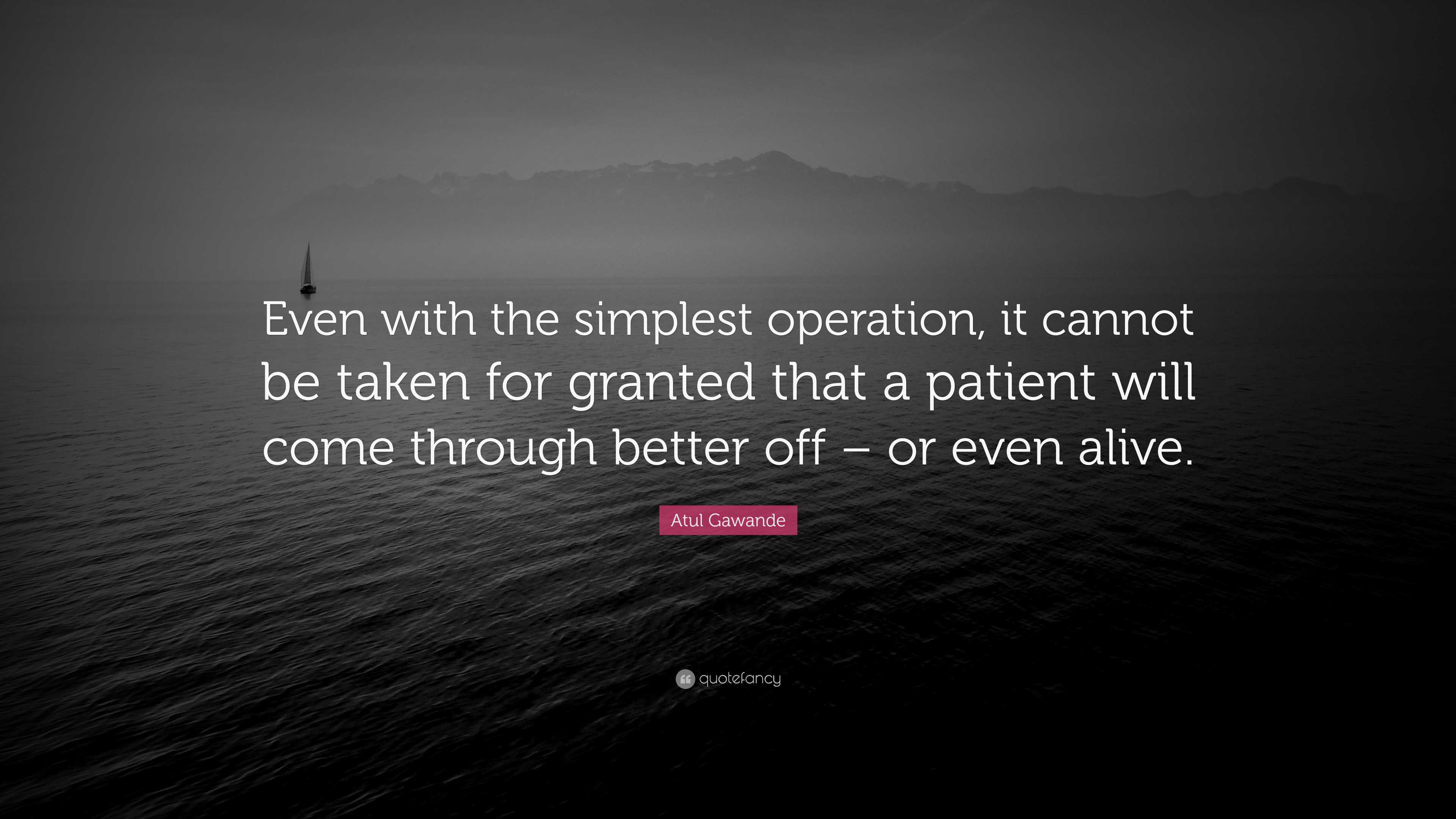 Atul Gawande Quote: “Even with the simplest operation, it cannot be ...