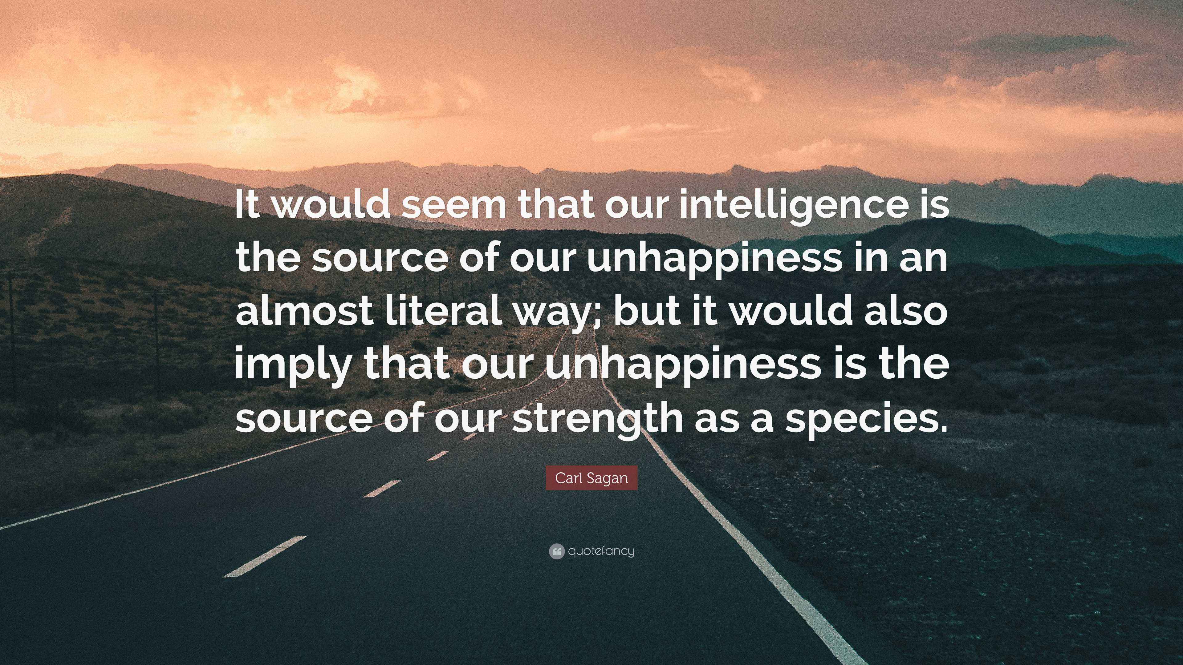 Carl Sagan Quote: “It would seem that our intelligence is the source of ...