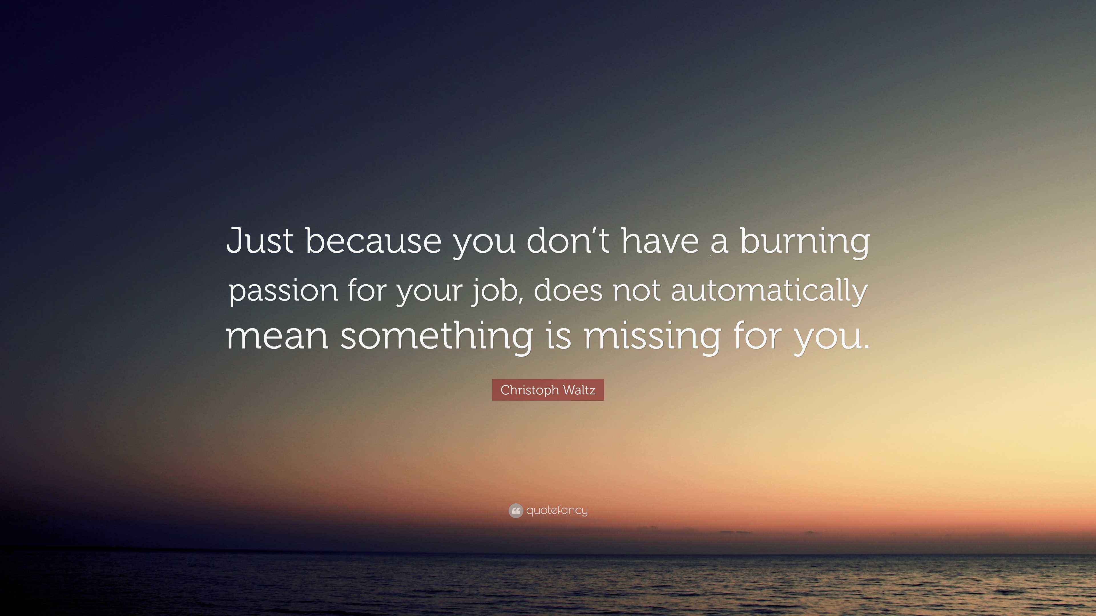 Christoph Waltz Quote “Just because you don’t have a burning passion