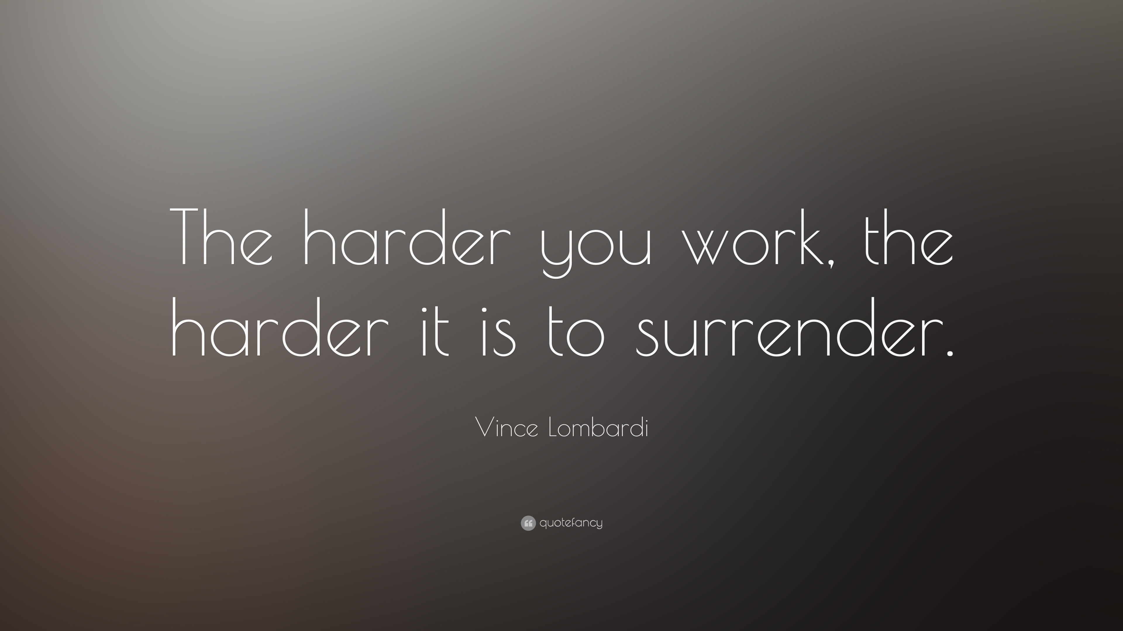 Vince Lombardi Quote The Harder You Work The Harder It Is To Surrender