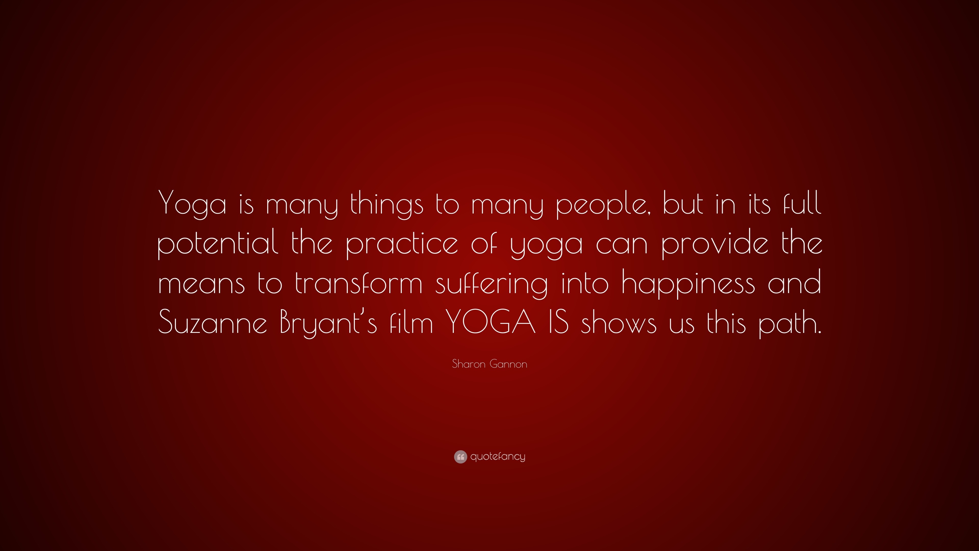 Sharon Gannon Quote: “Yoga is many things to many people, but in its full  potential the practice of yoga can provide the means to transform su”