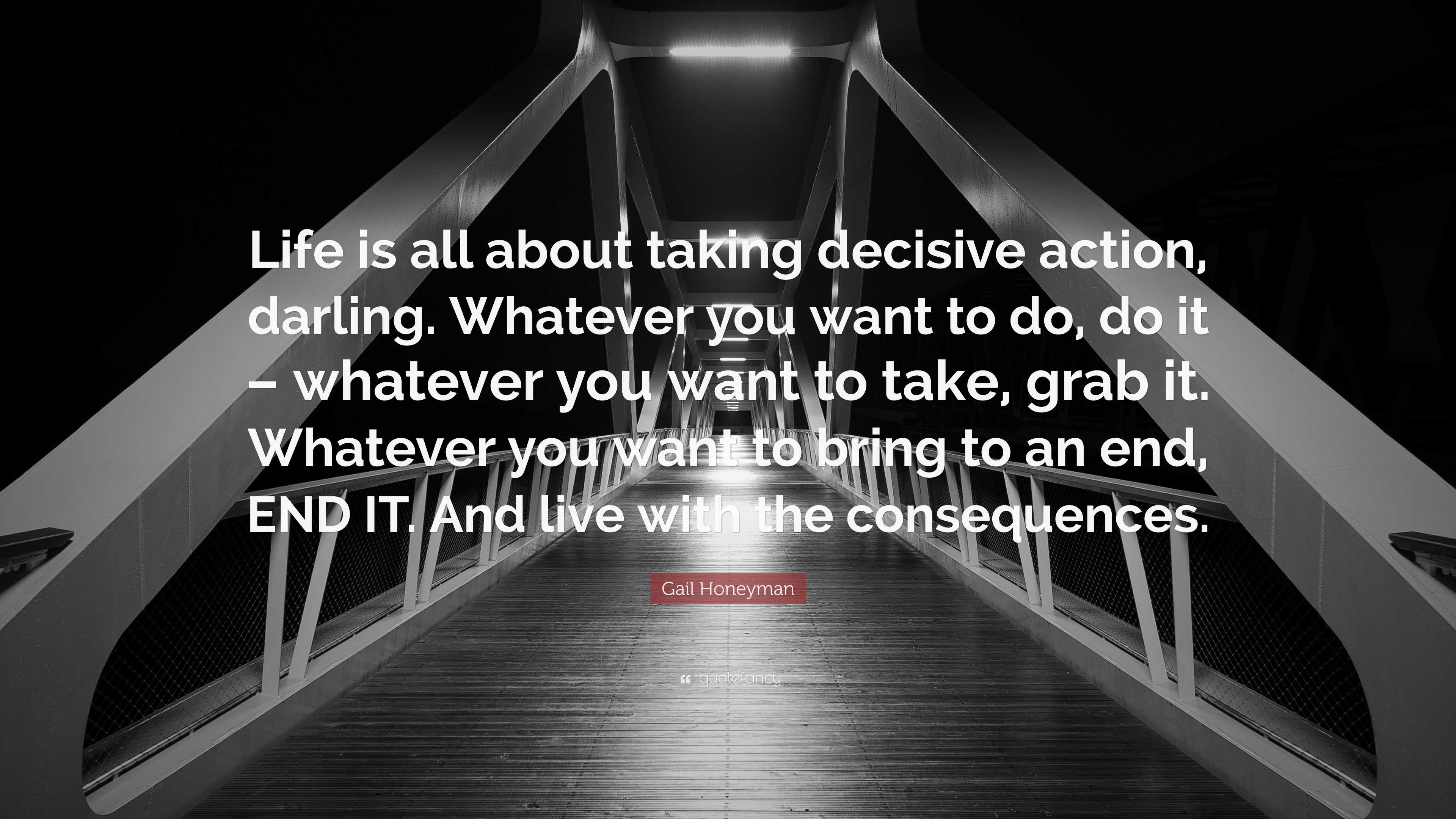 Gail Honeyman Quote: “Life is all about taking decisive action, darling ...