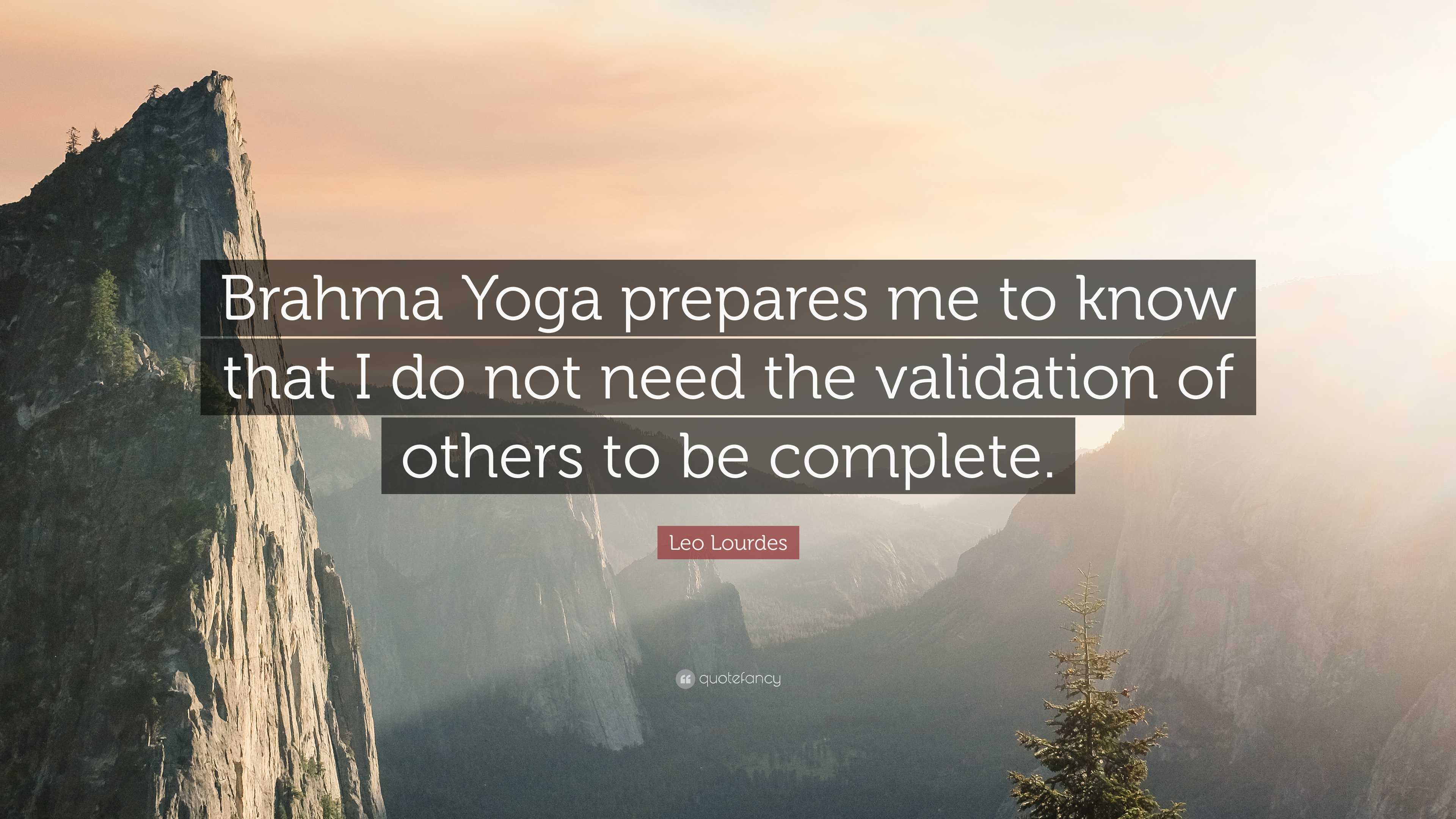 Leo Lourdes Quote: “brahma Yoga Prepares Me To Know That I Do Not Need 