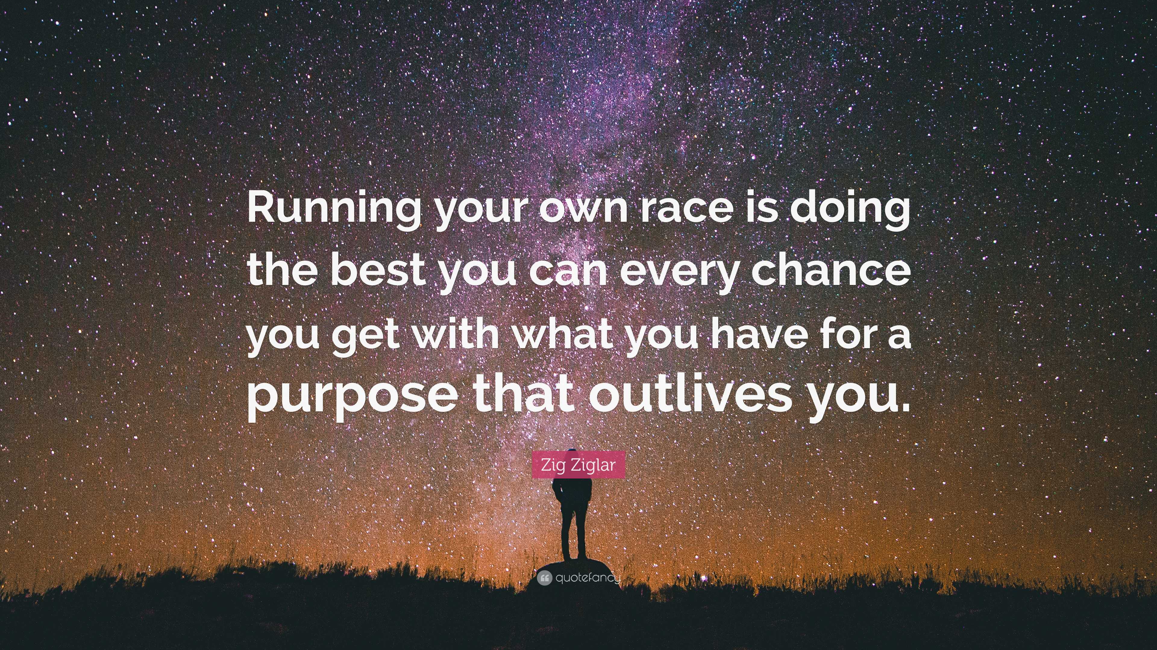 Zig Ziglar Quote: “Running your own race is doing the best you can