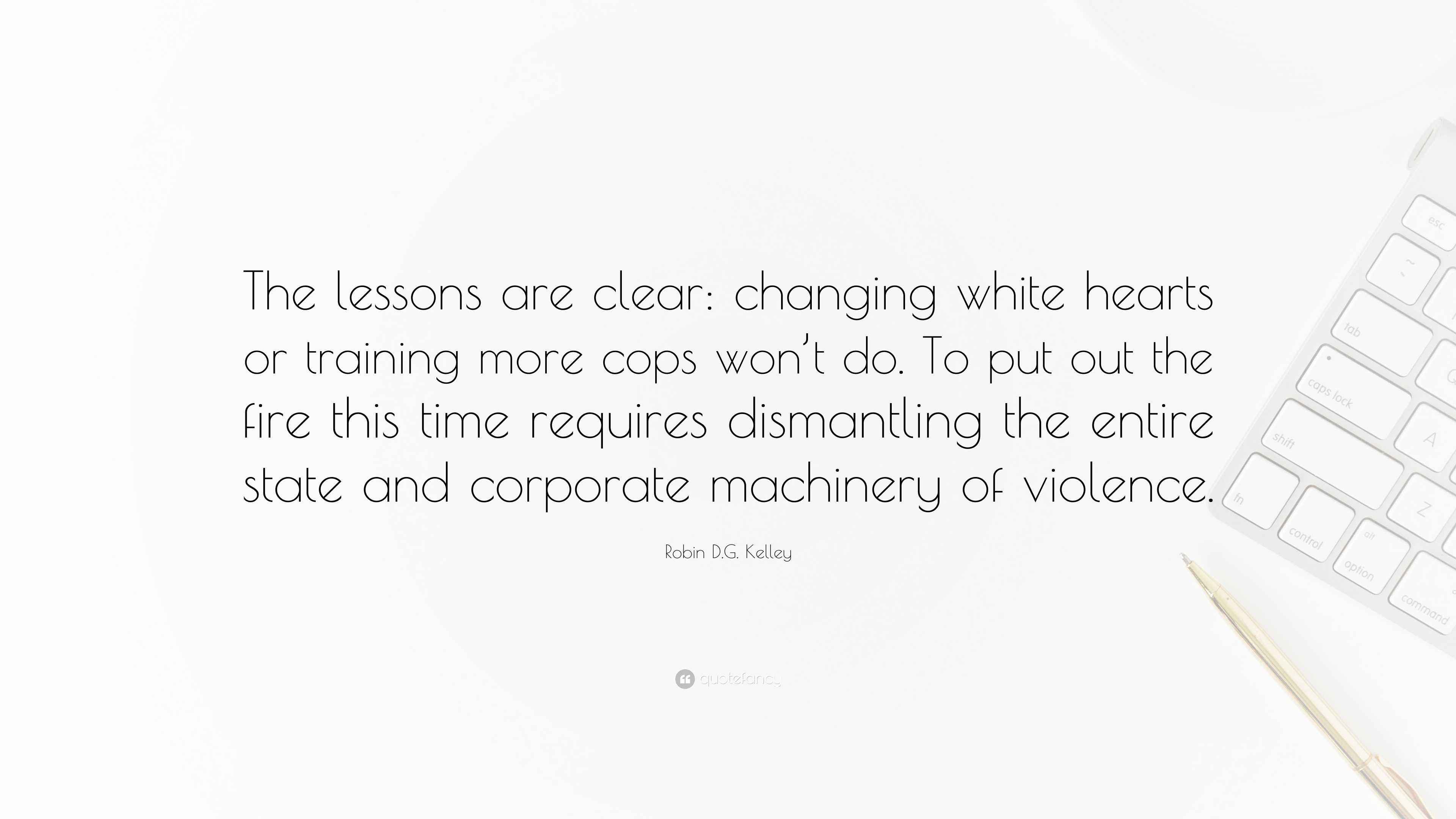 Robin D.G. Kelley Quote: “The lessons are clear: changing white hearts ...