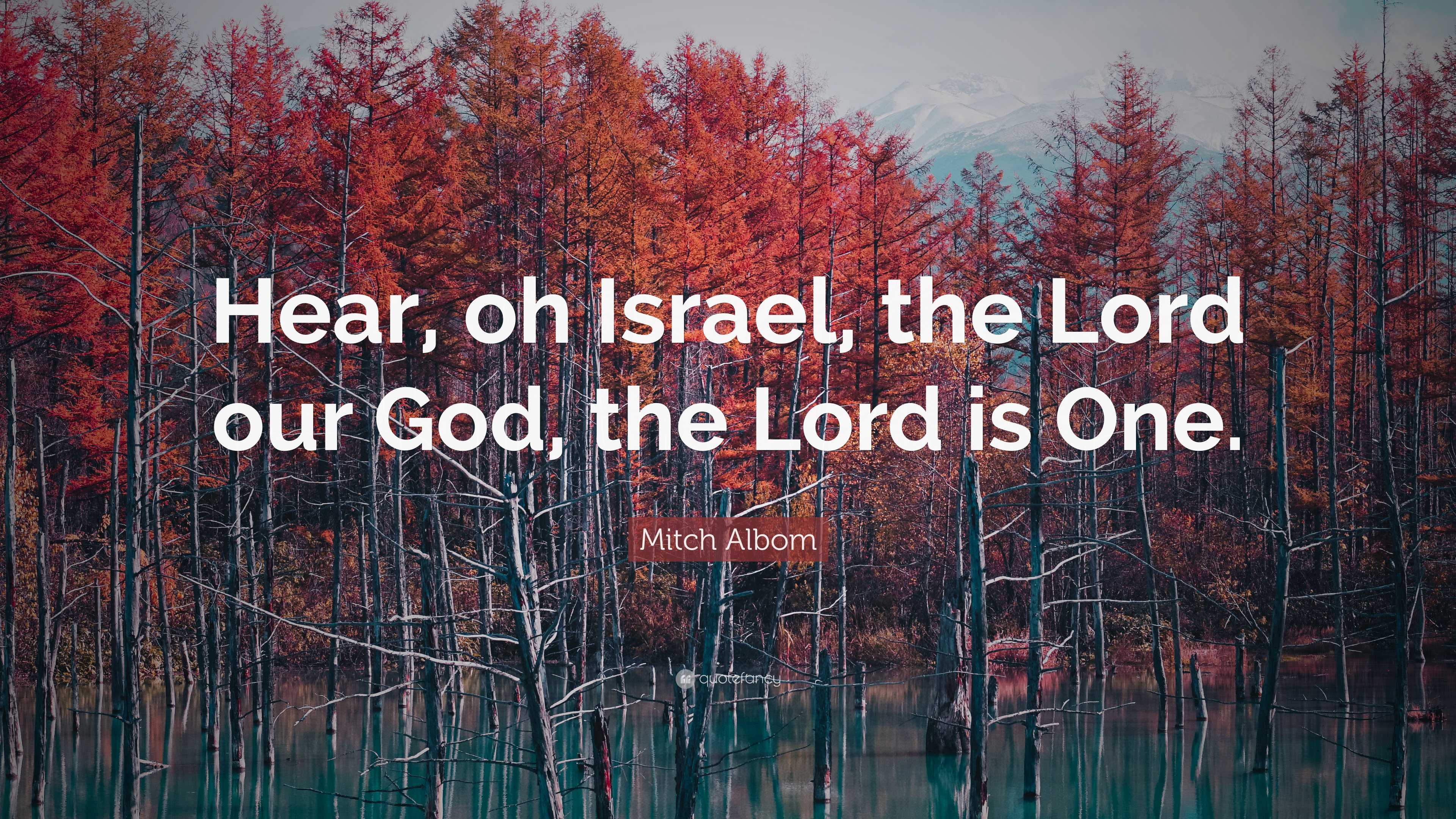 Mitch Albom Quote: “Hear, oh Israel, the Lord our God, the Lord is One.”