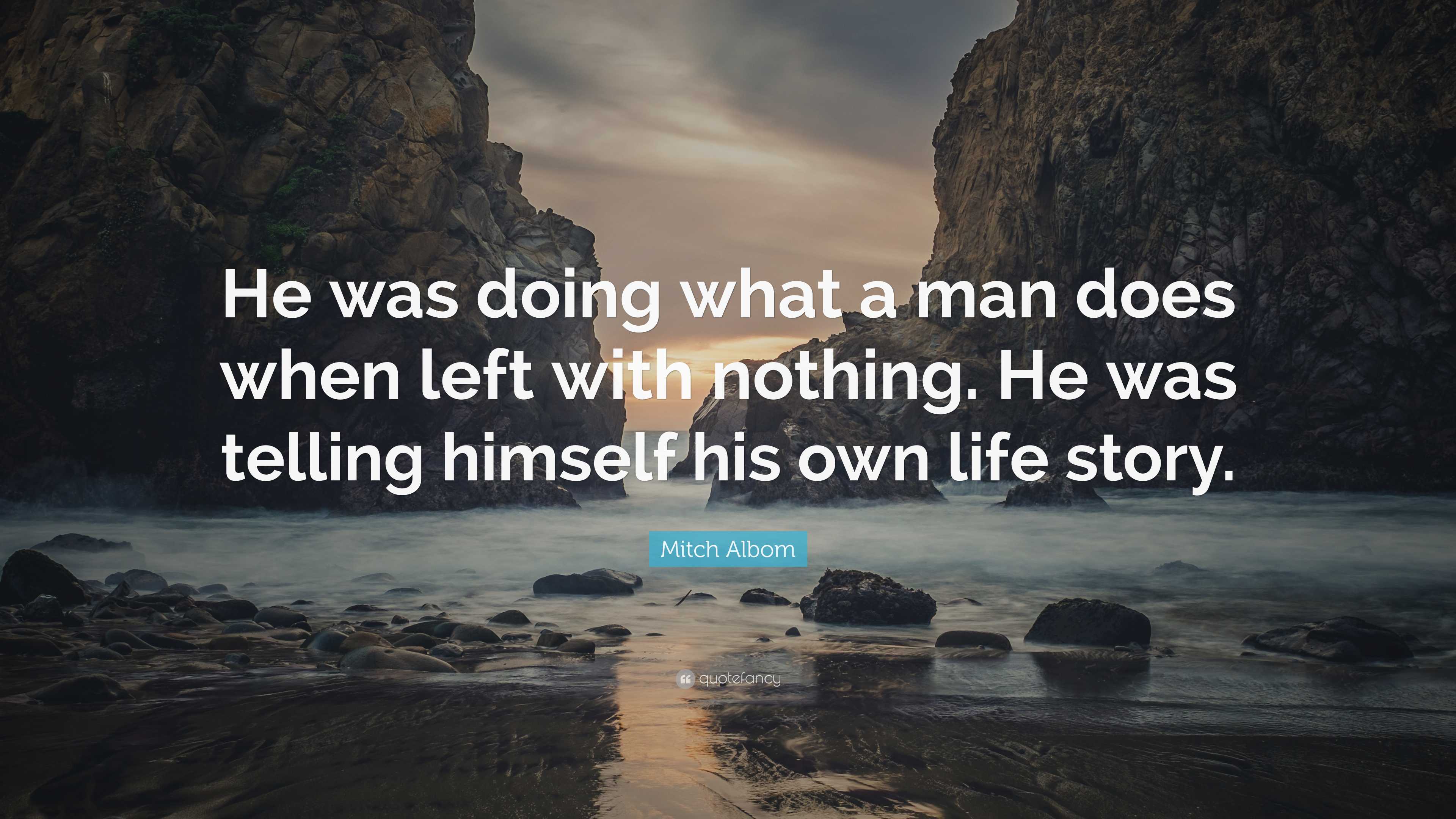 Mitch Albom Quote: “He was doing what a man does when left with nothing ...