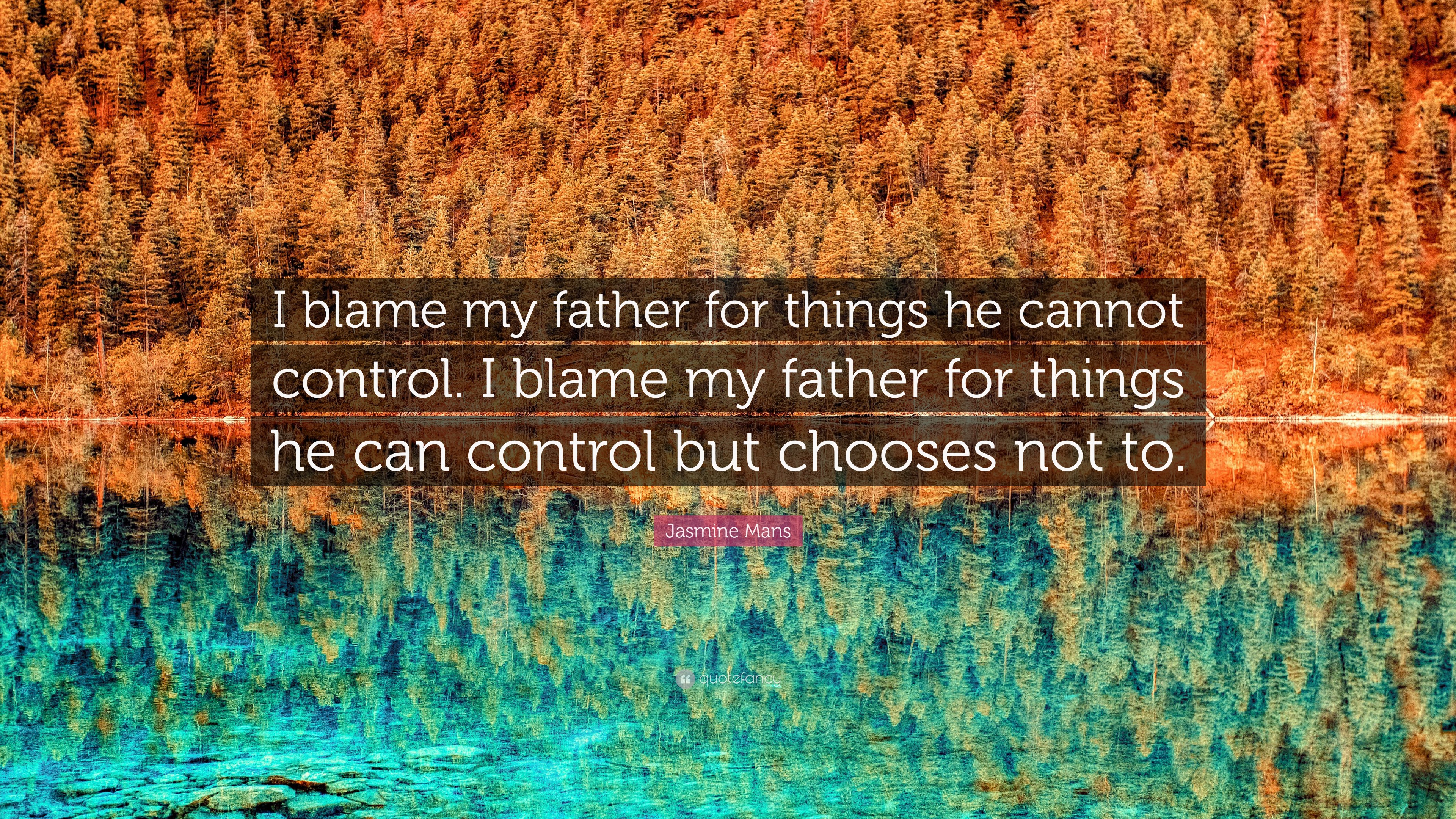 Jasmine Mans Quote: “I blame my father for things he cannot control. I ...