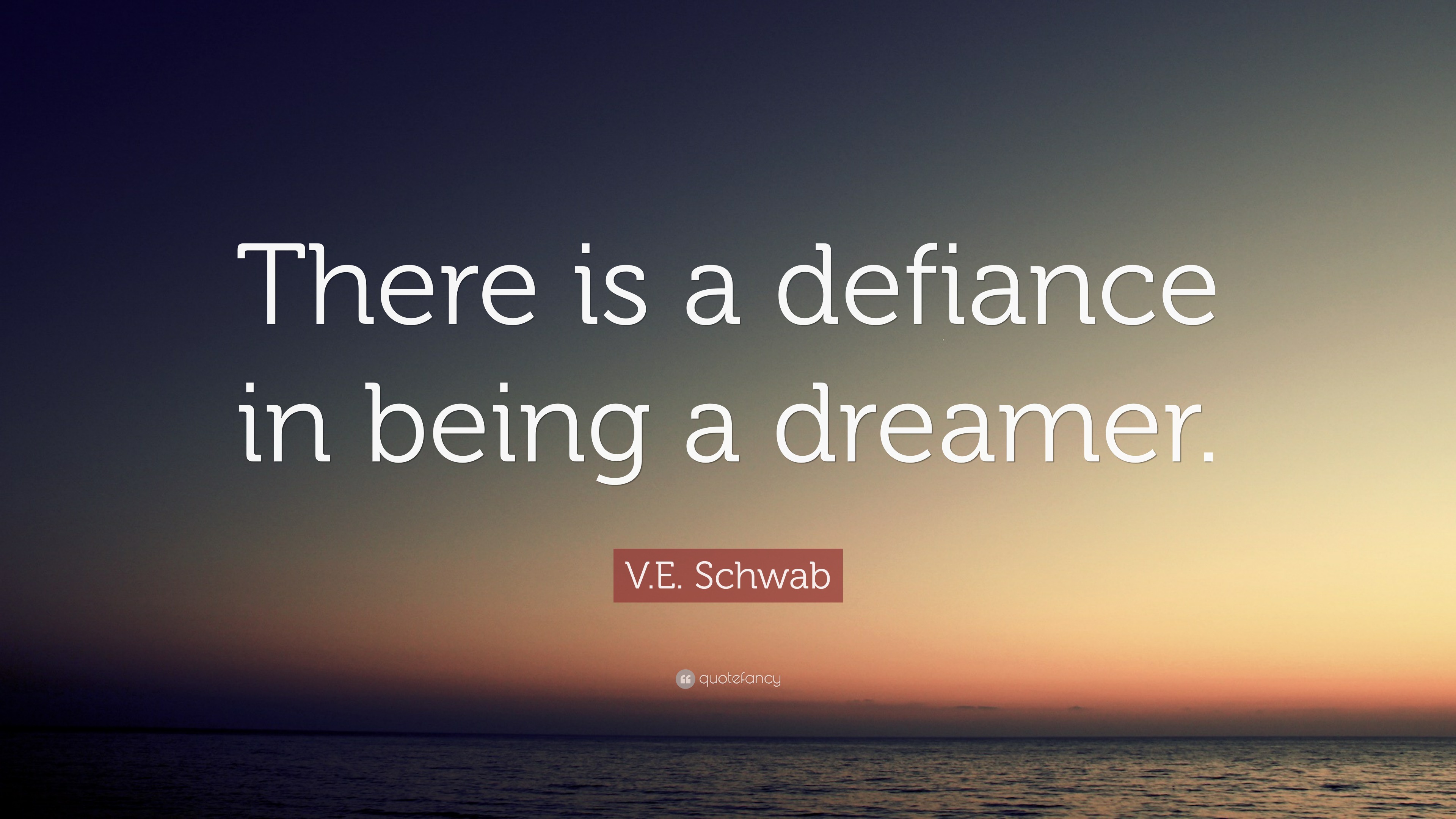 V.E. Schwab Quote: “There is a defiance in being a dreamer.”