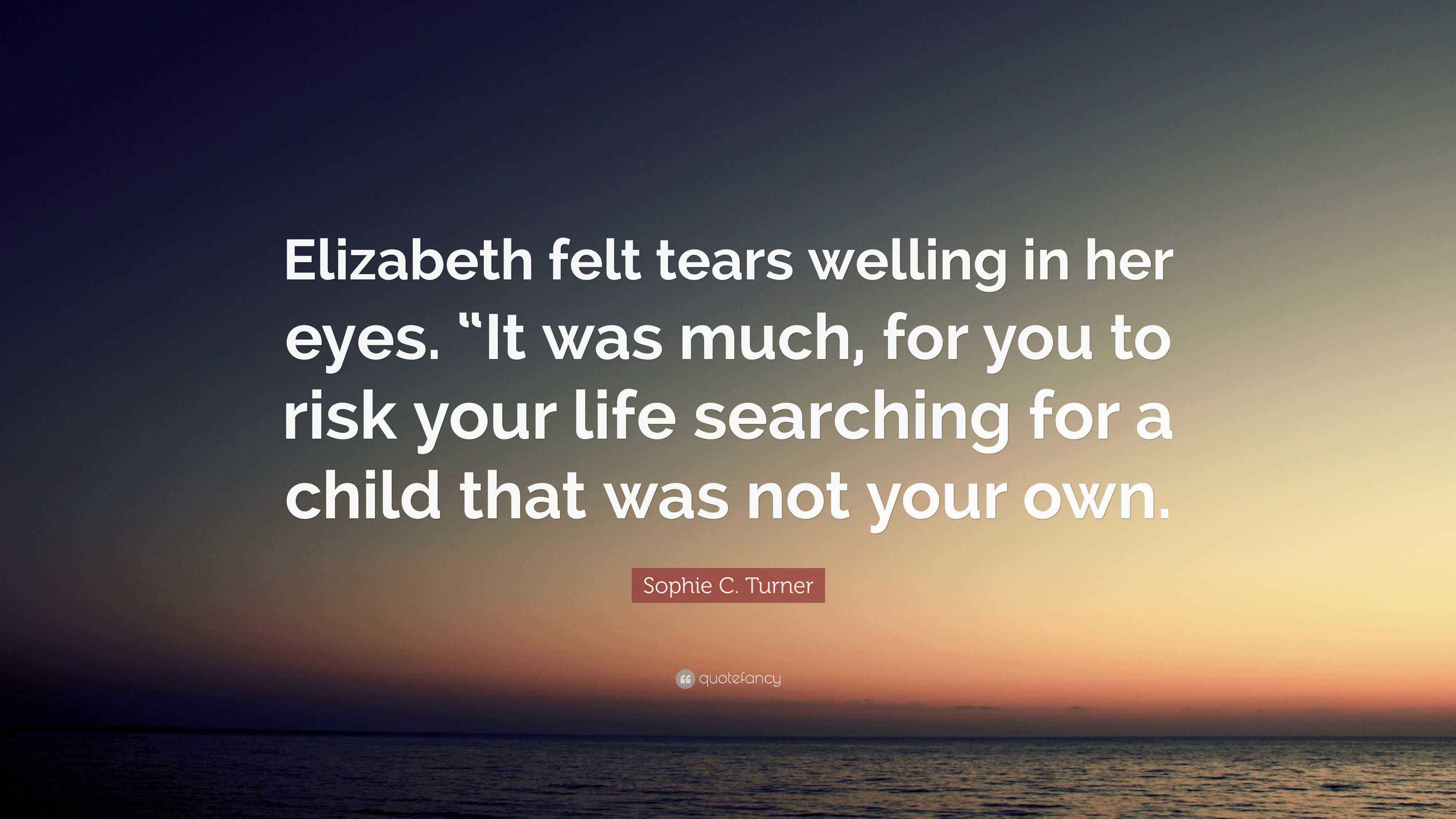 Sophie C. Turner Quote “Elizabeth felt tears welling in her eyes. “It