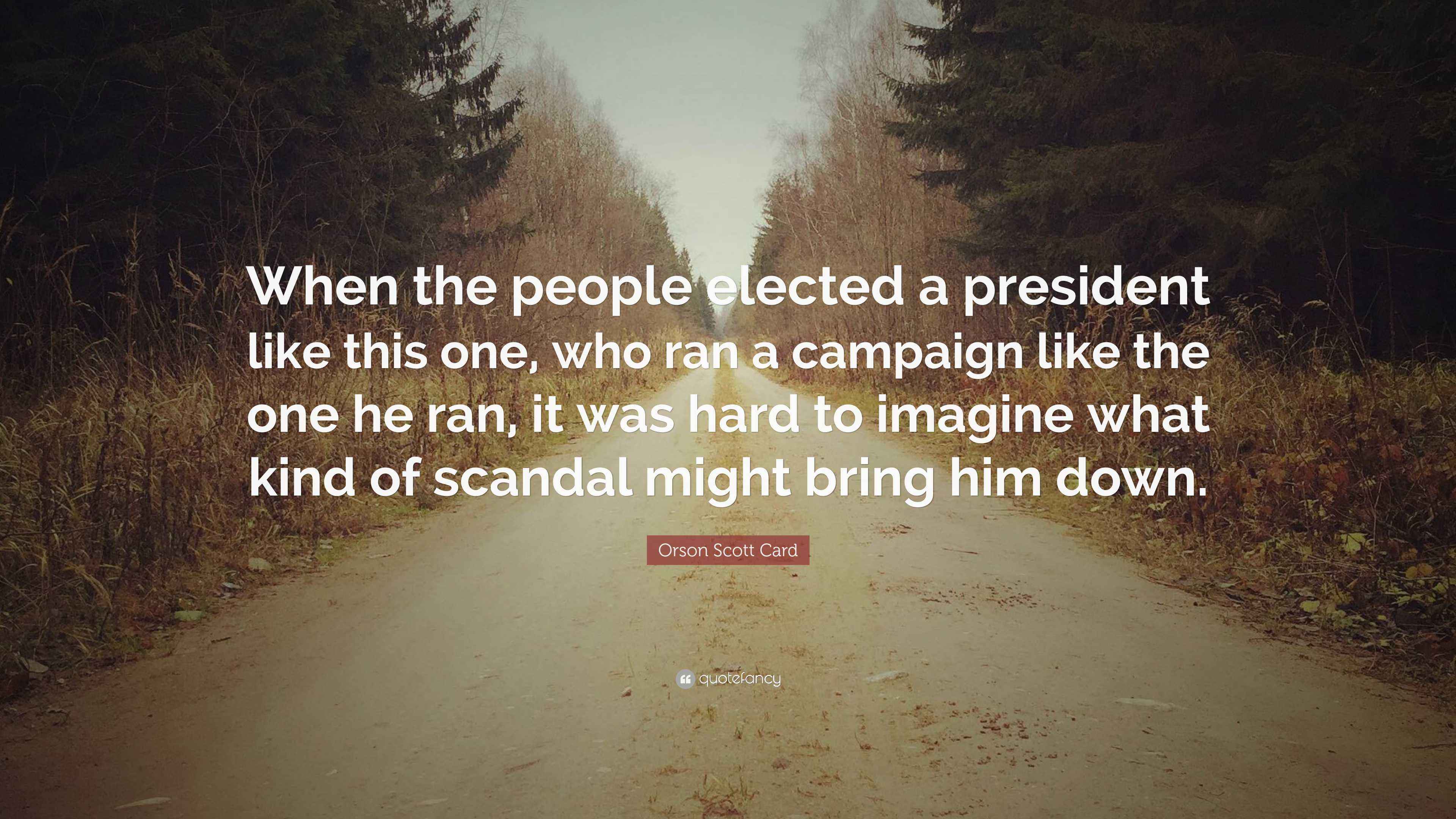 Also Ran Quote Orson Scott Card Quote: “When the people elected a president like this ...