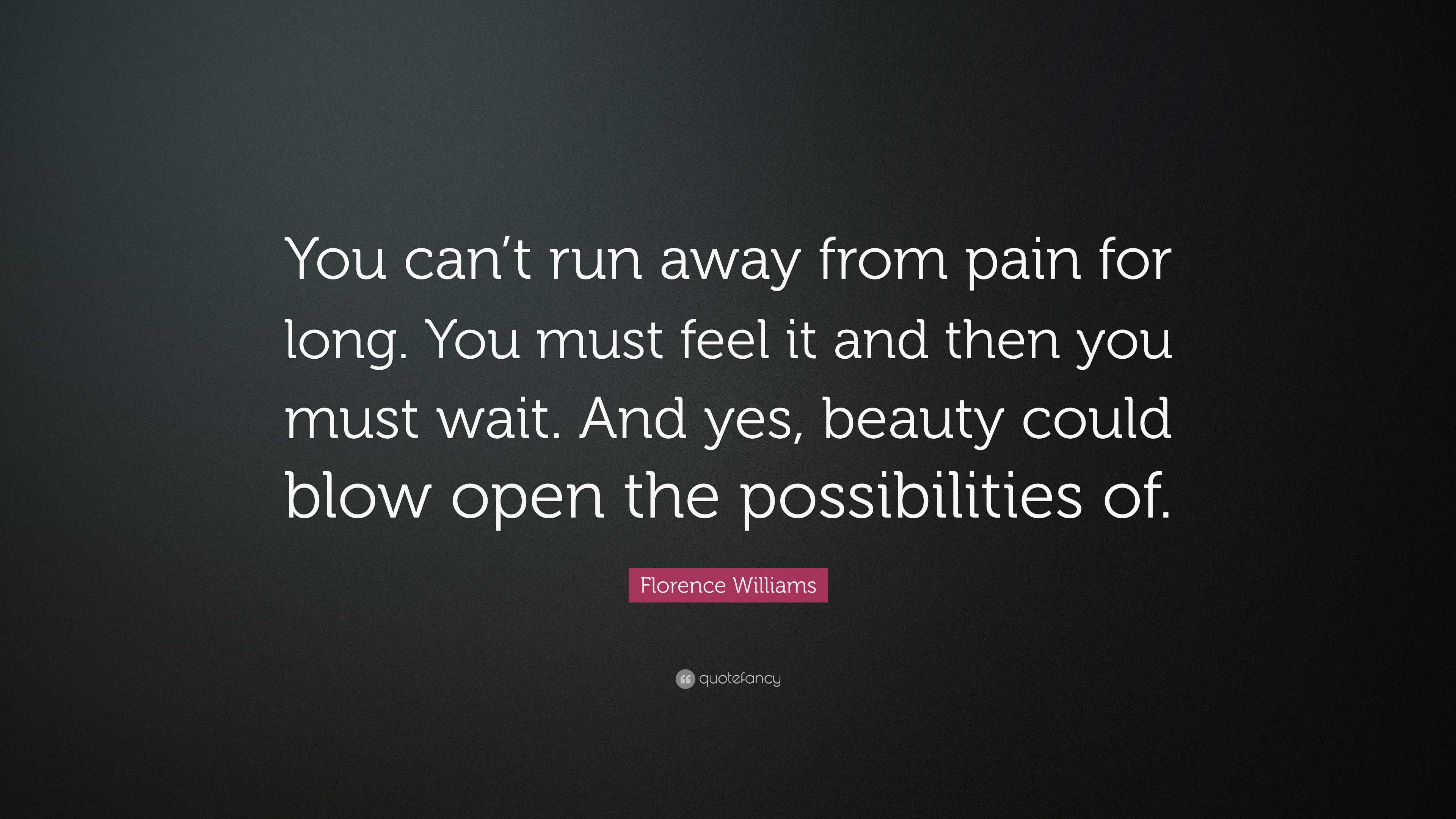 Florence Williams Quote You Cant Run Away From Pain For Long You