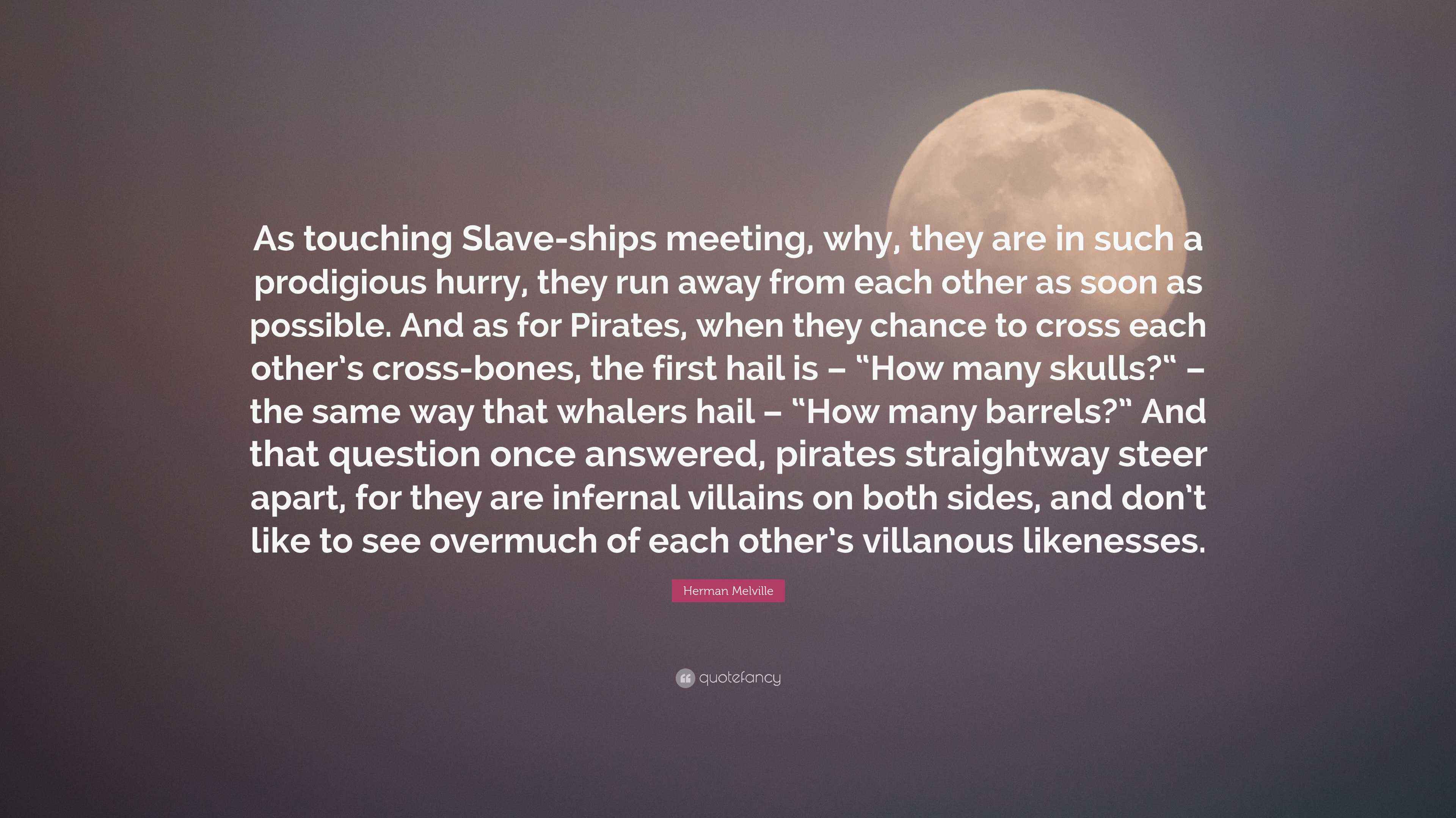 Herman Melville Quote: "As touching Slave-ships meeting, why, they are ...