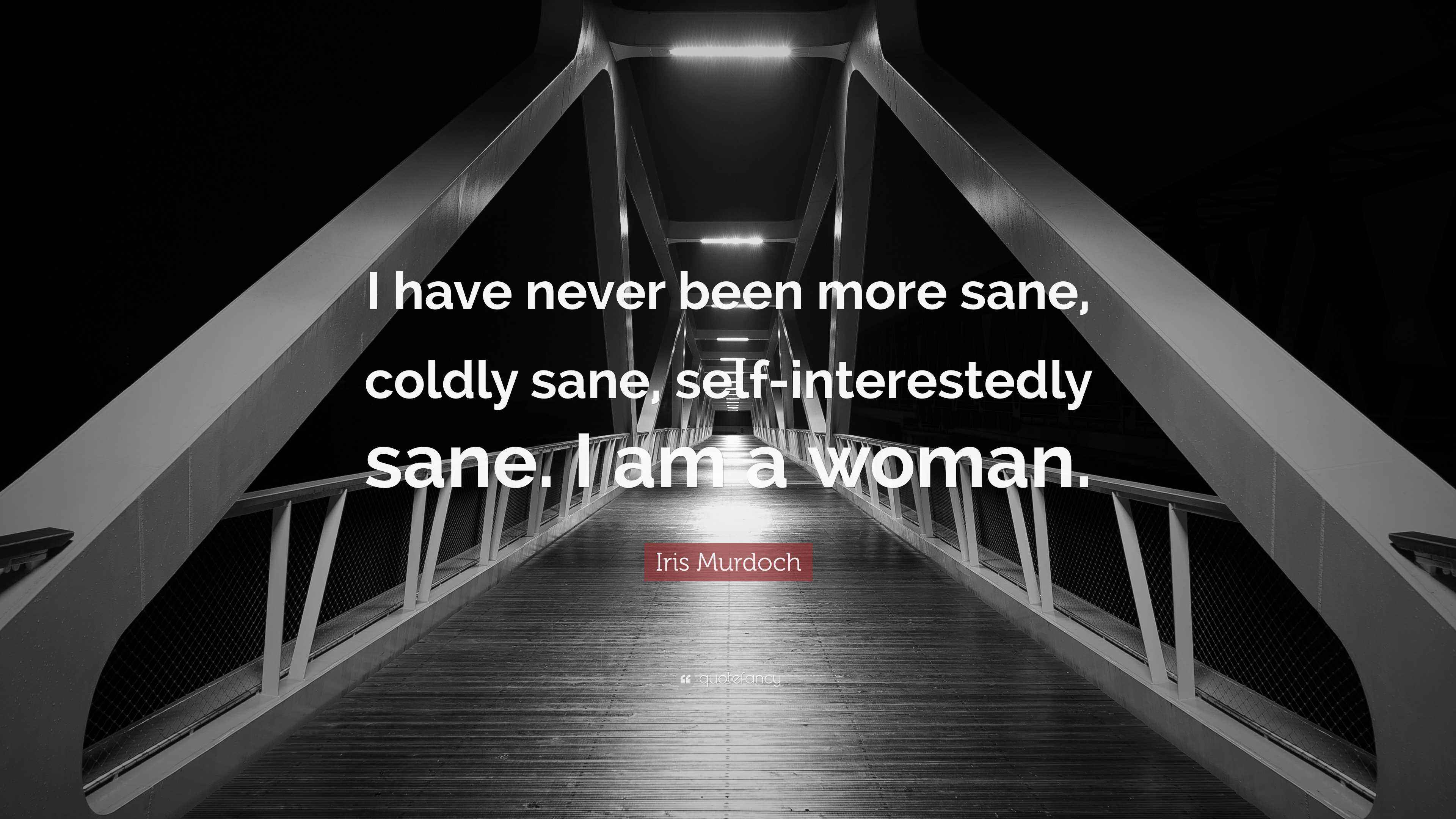 Iris Murdoch Quote “I have never been more sane, coldly sane, self