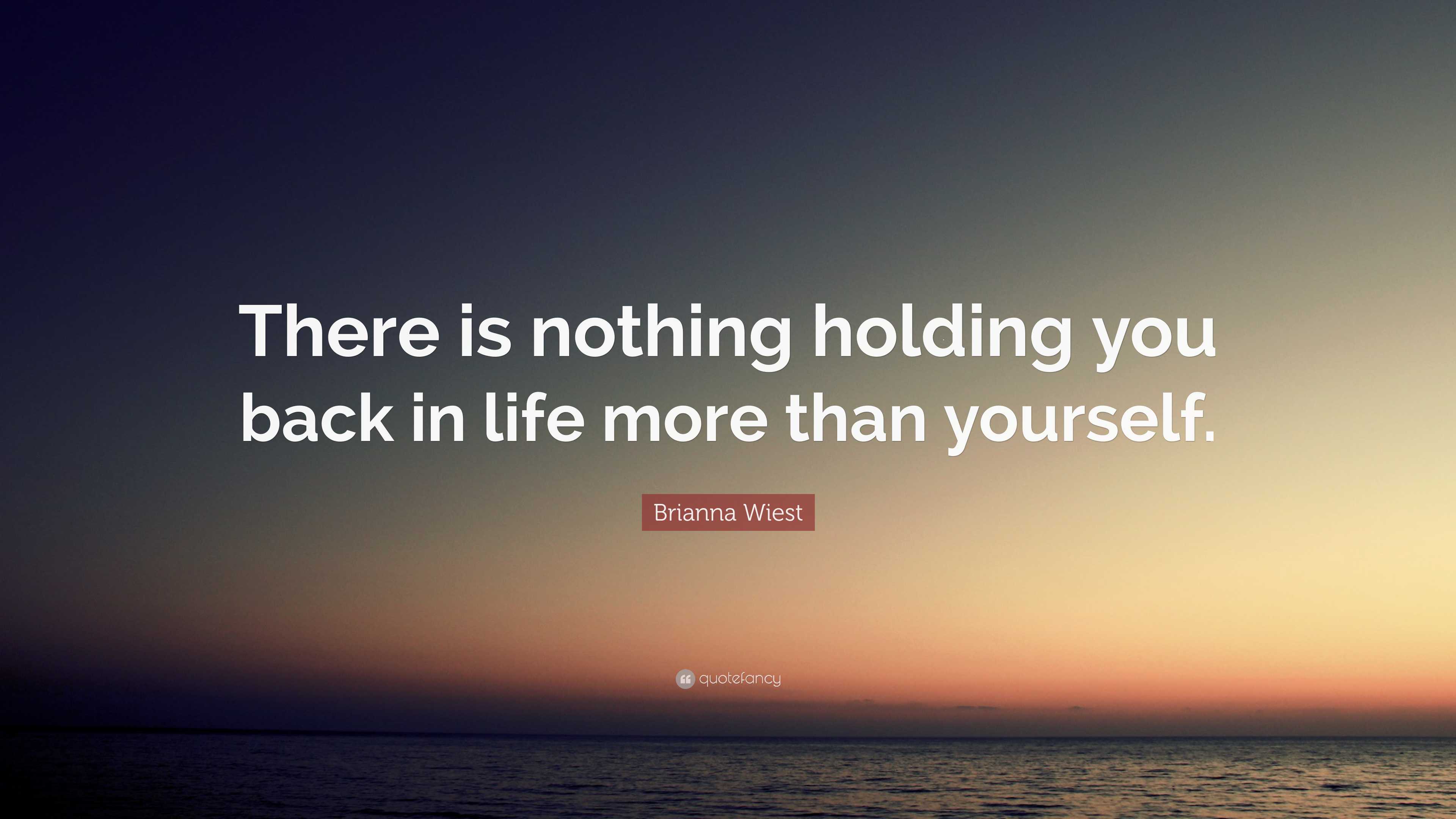 Brianna Wiest Quote: “There is nothing holding you back in life more ...