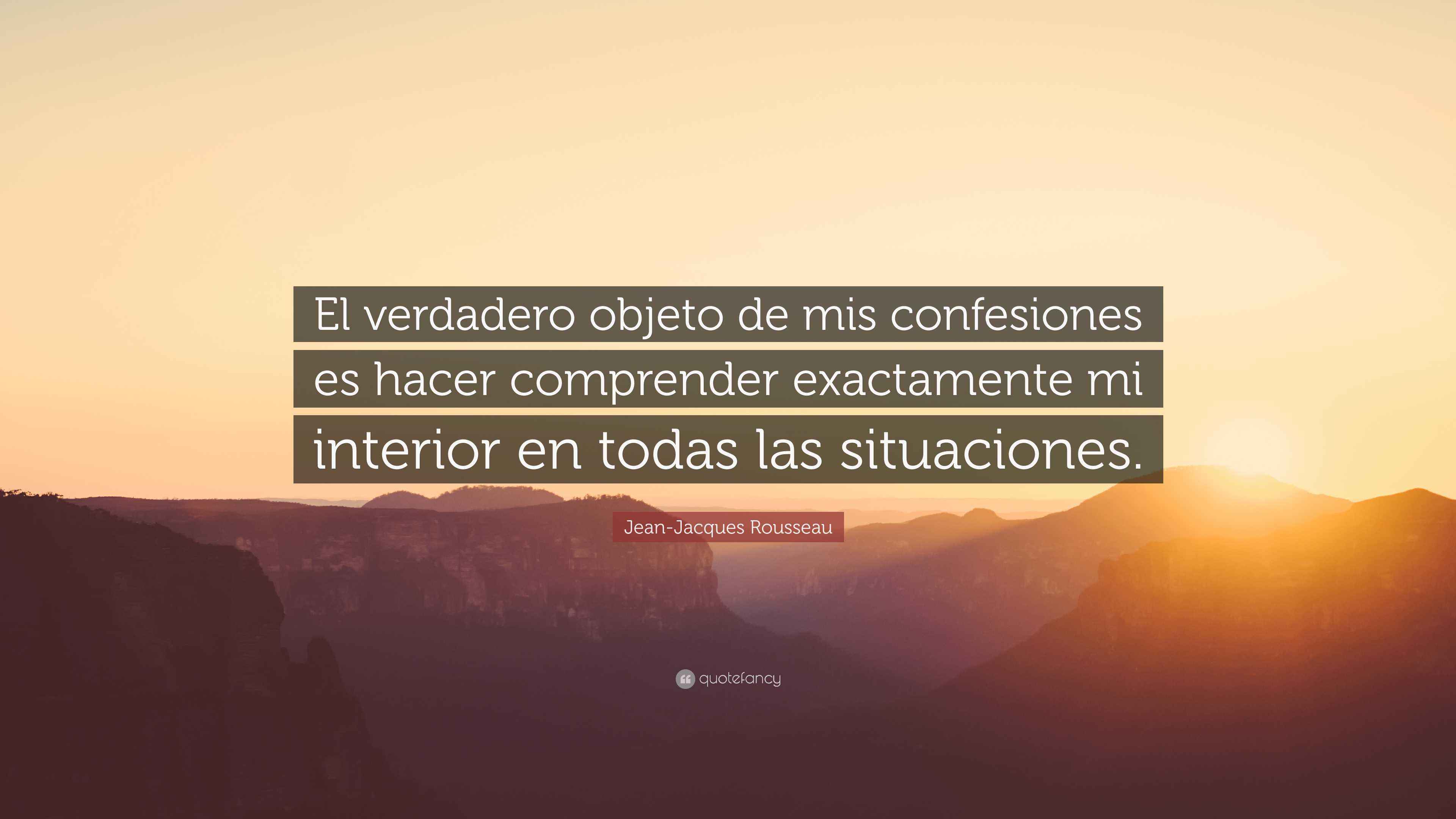 Jean-Jacques Rousseau Quote: “El verdadero objeto de mis confesiones es ...