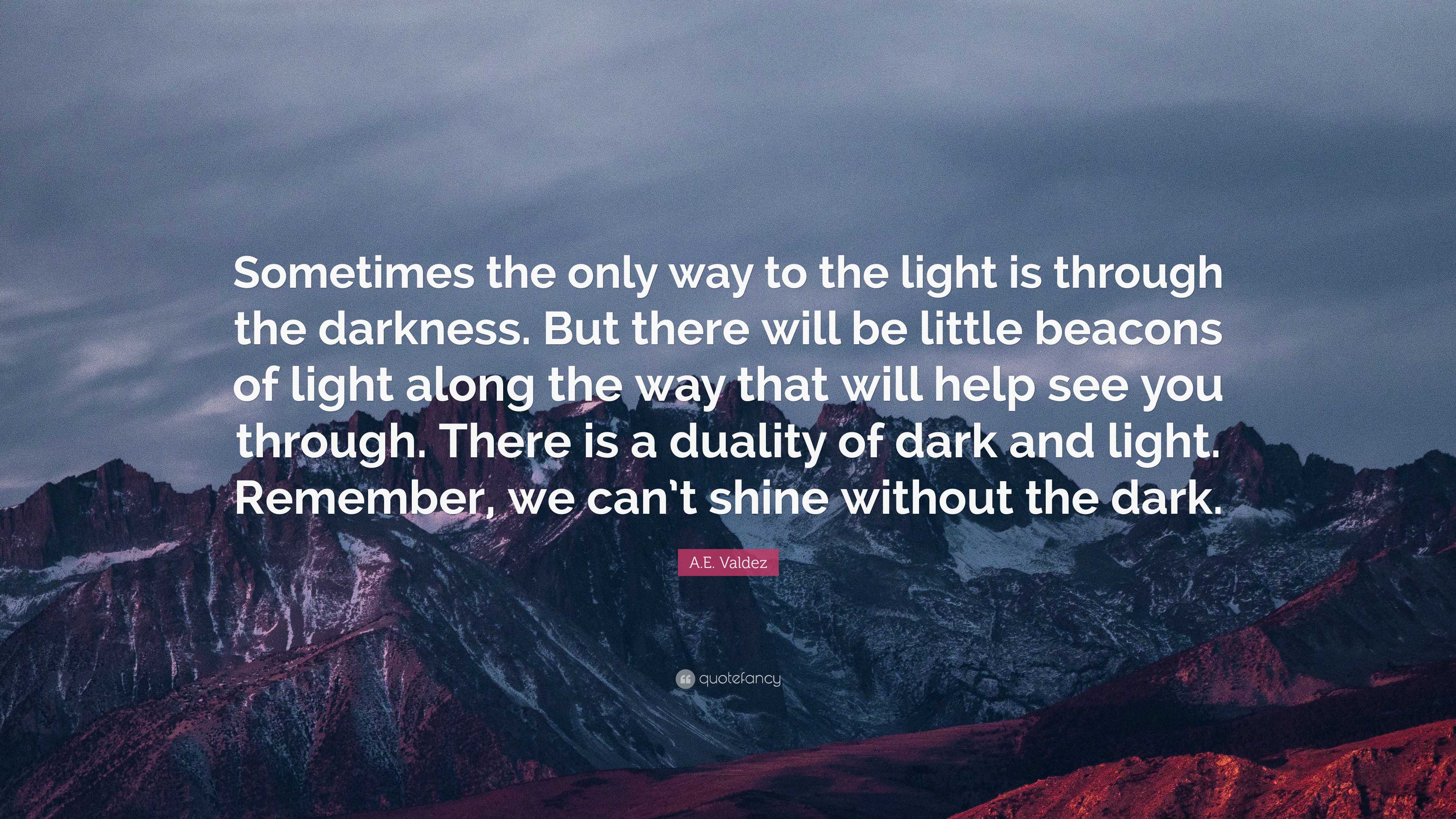 A.e. Valdez Quote: “sometimes The Only Way To The Light Is Through The 