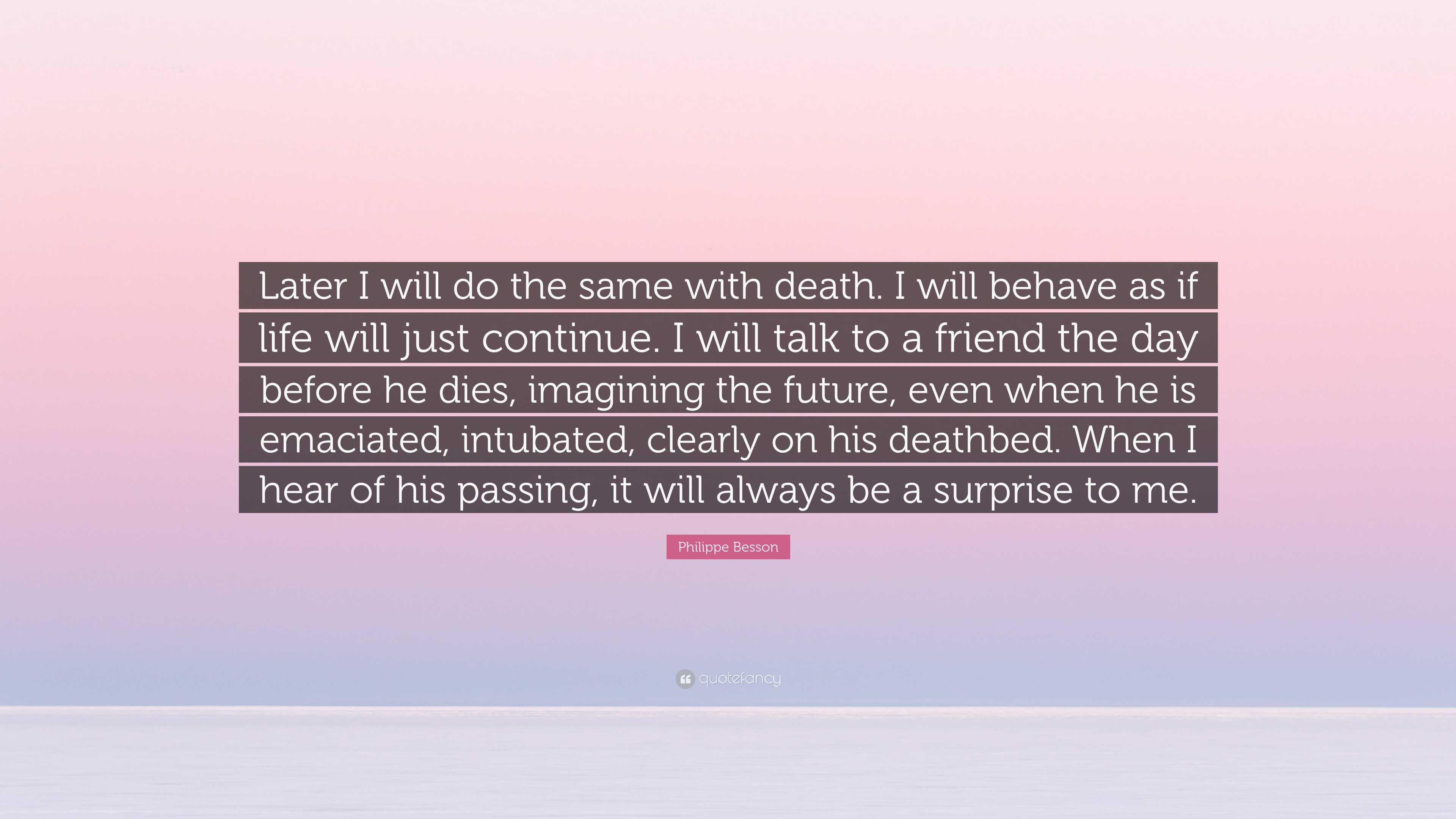 Philippe Besson Quote: “Later I will do the same with death. I will ...