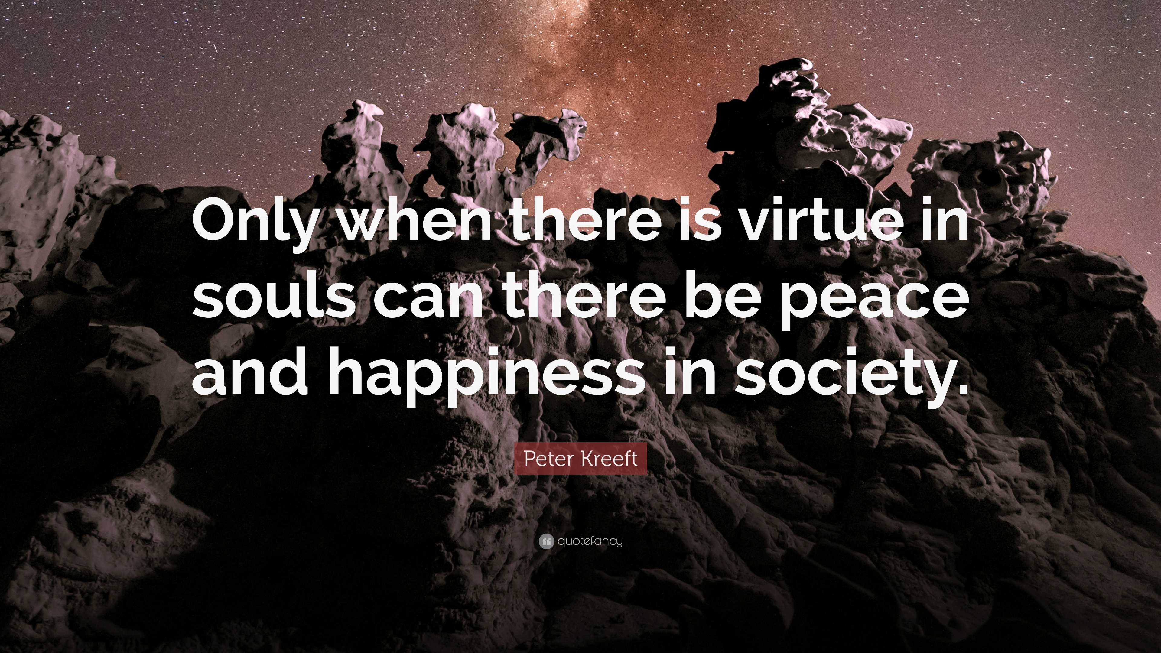 Peter Kreeft Quote: “Only when there is virtue in souls can there be ...