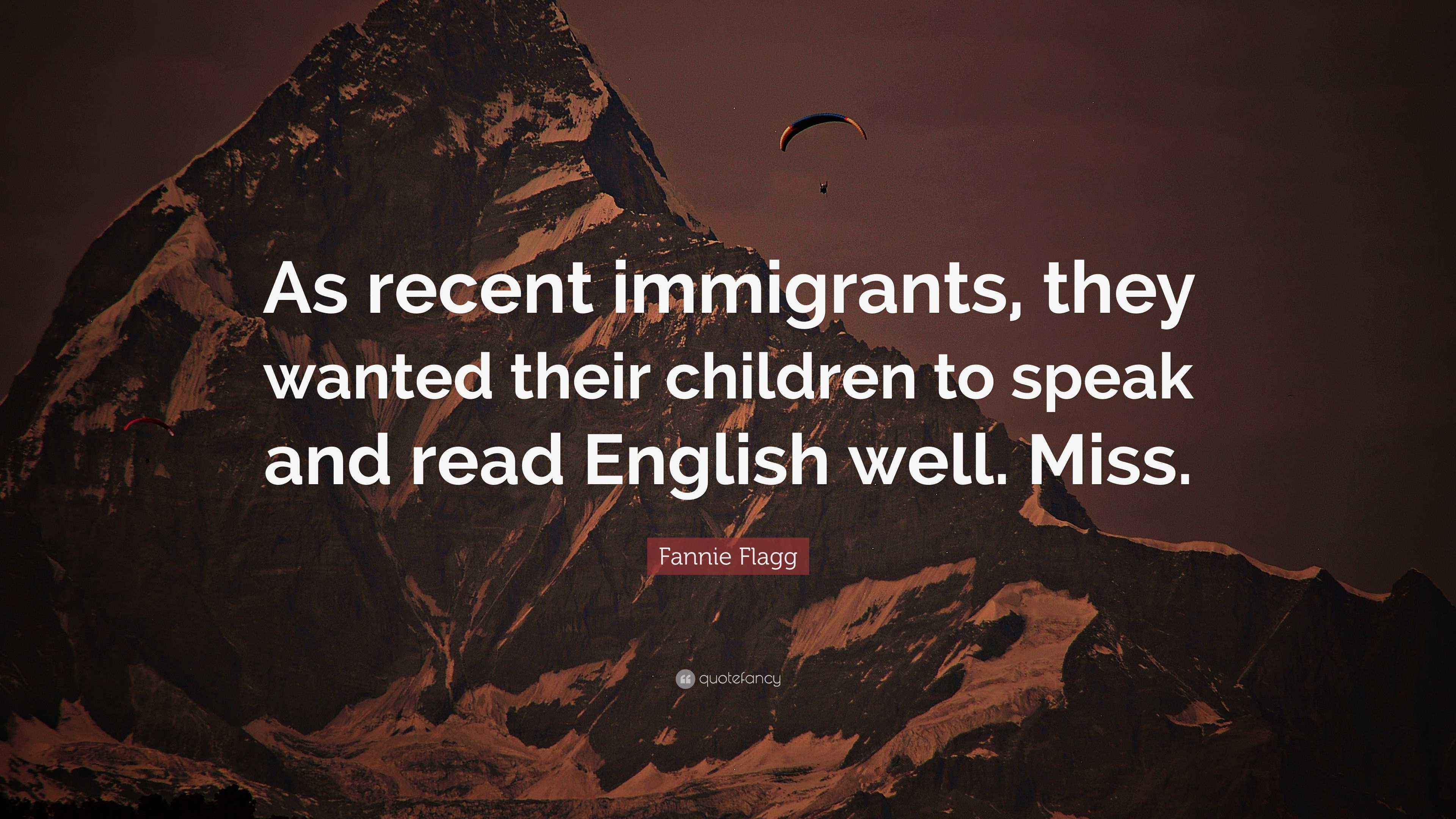 Fannie Flagg Quote: “As recent immigrants, they wanted their children ...