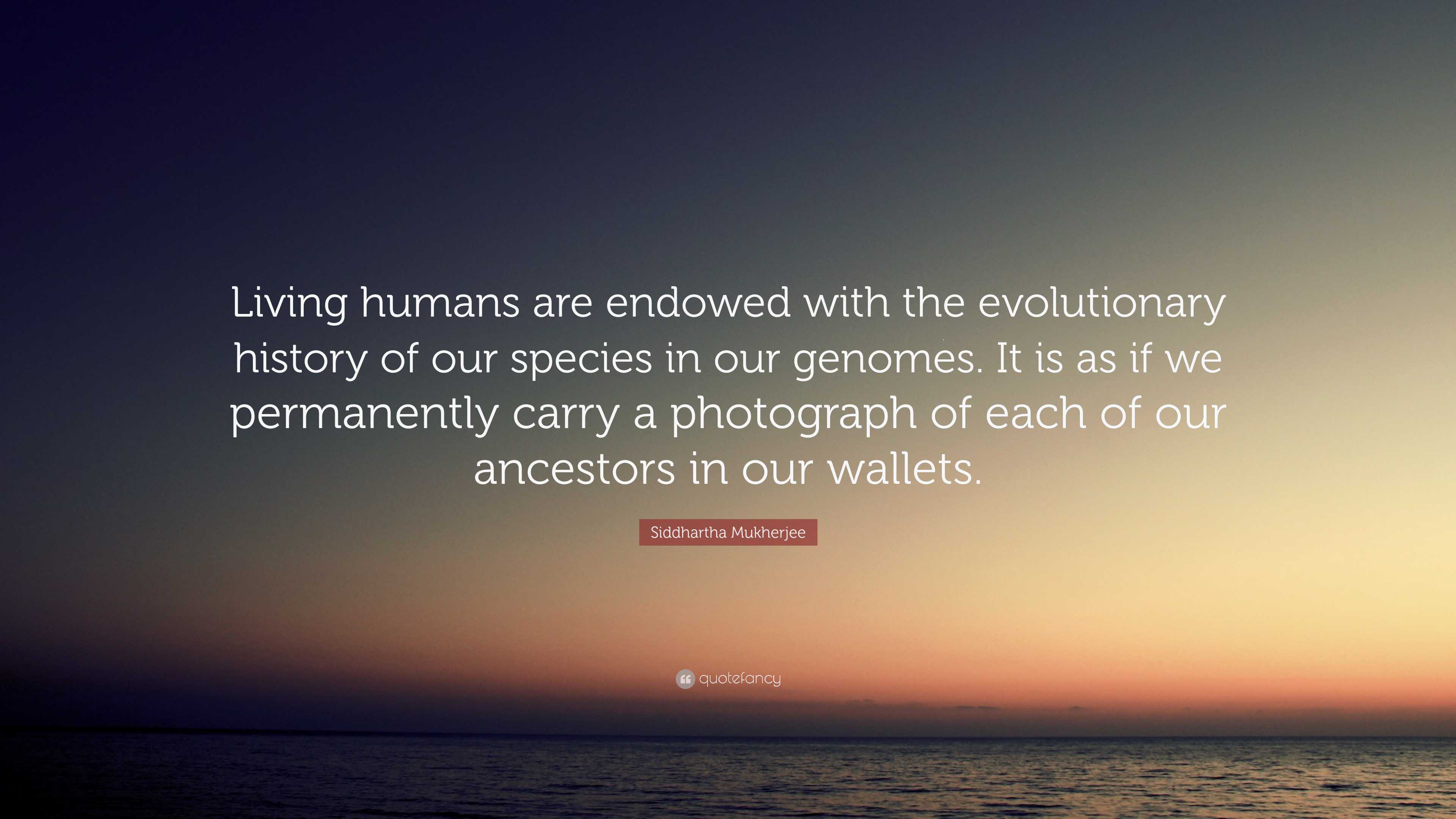 Siddhartha Mukherjee Quote: “Living humans are endowed with the ...