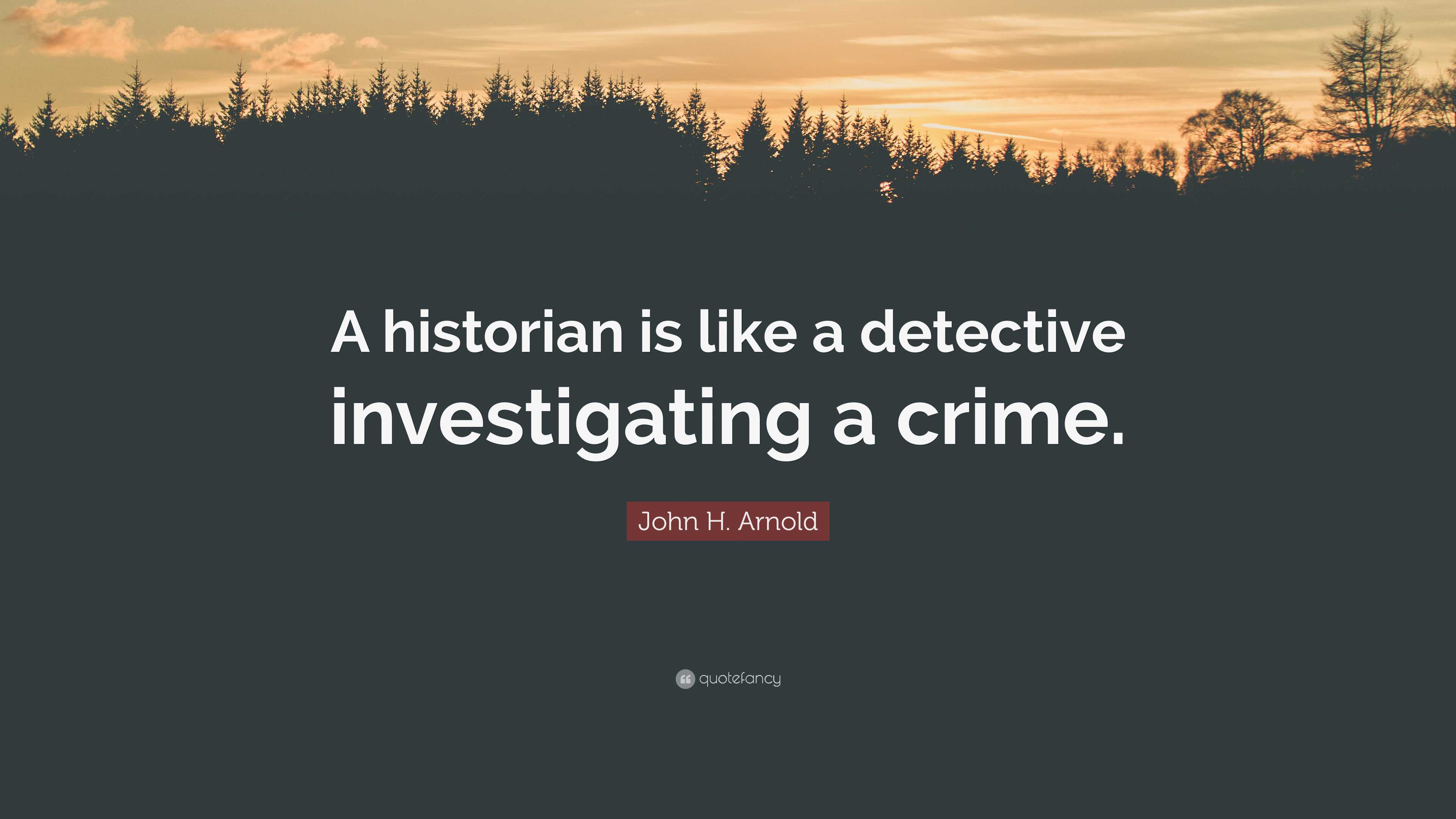 John H. Arnold Quote “A historian is like a detective