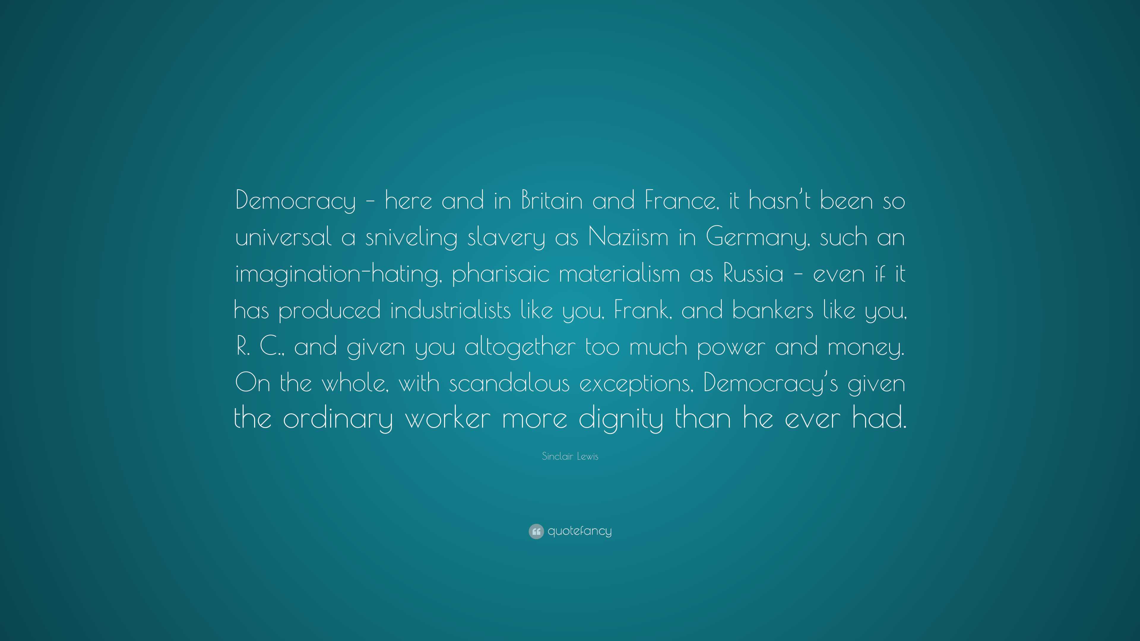 Sinclair Lewis Quote: “Democracy – here and in Britain and France, it ...