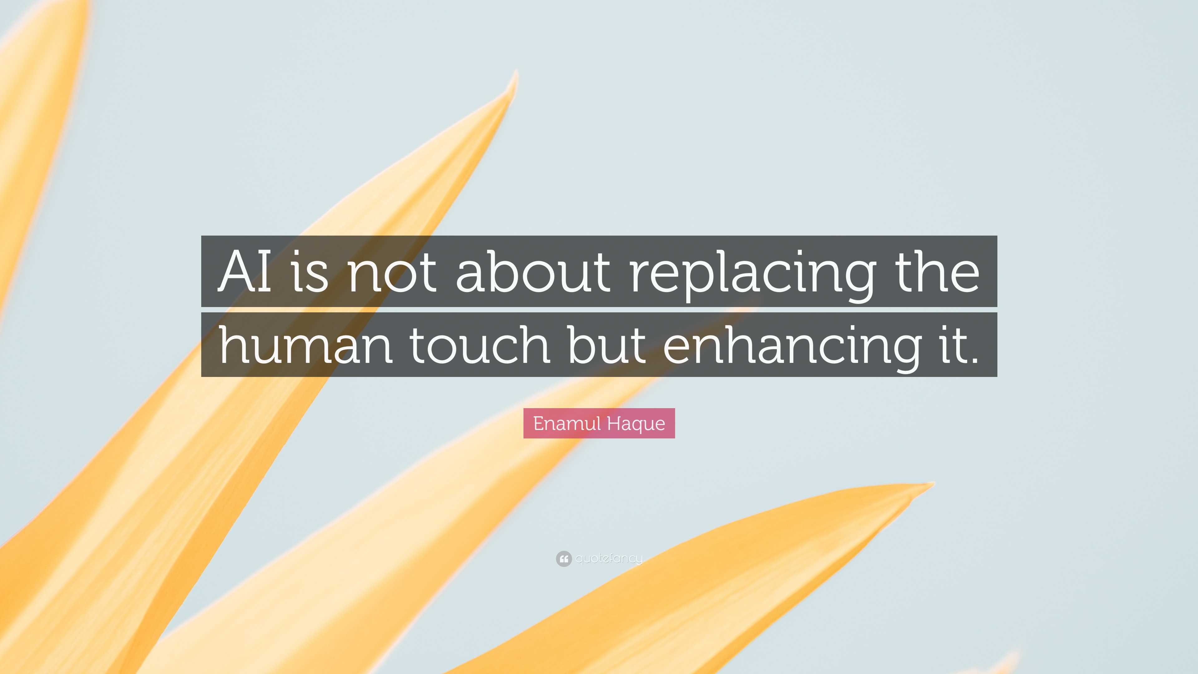 Enamul Haque Quote: “AI Is Not About Replacing The Human Touch But ...