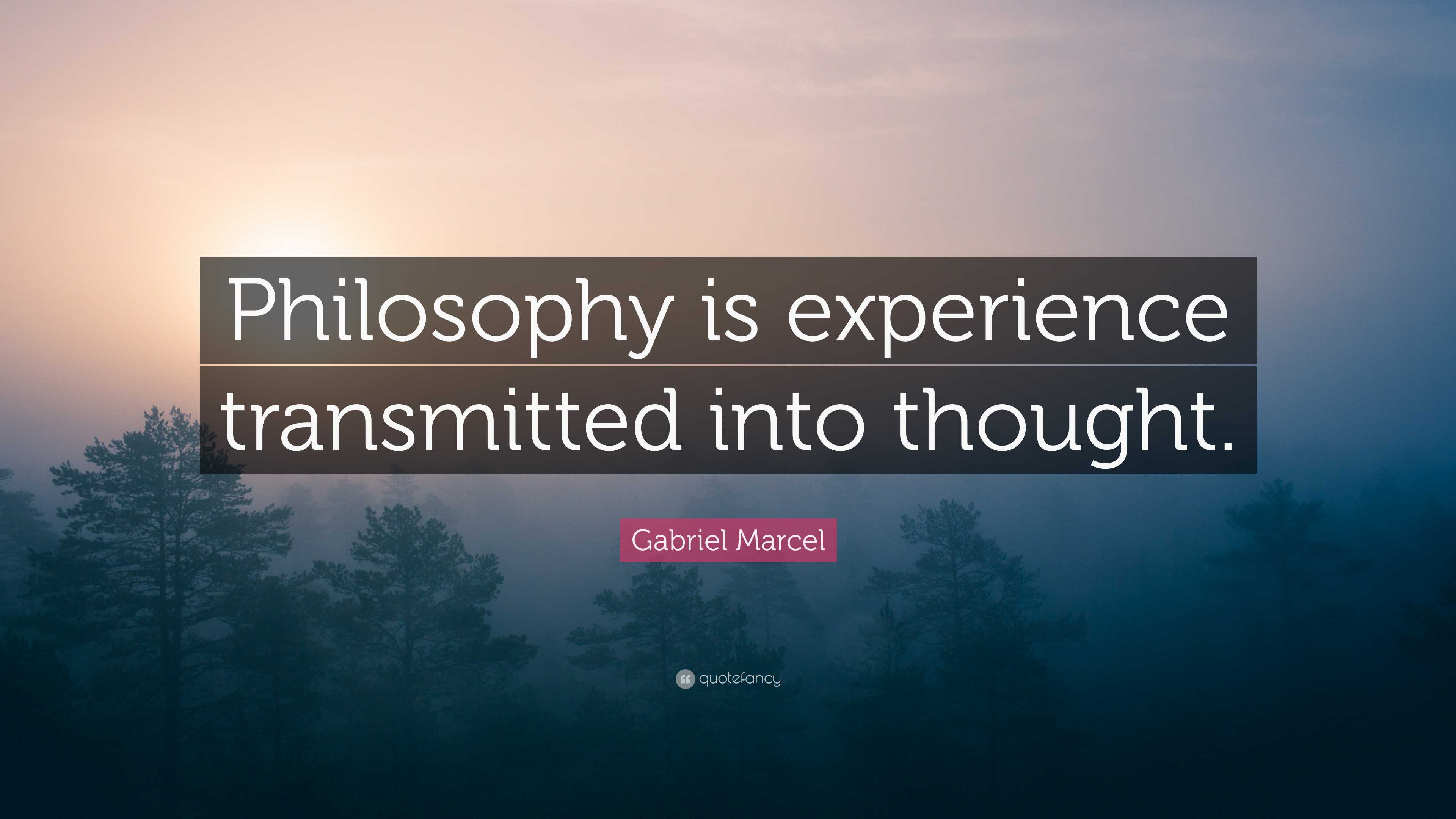 Gabriel Marcel Quote “philosophy Is Experience Transmitted Into Thought” 4831