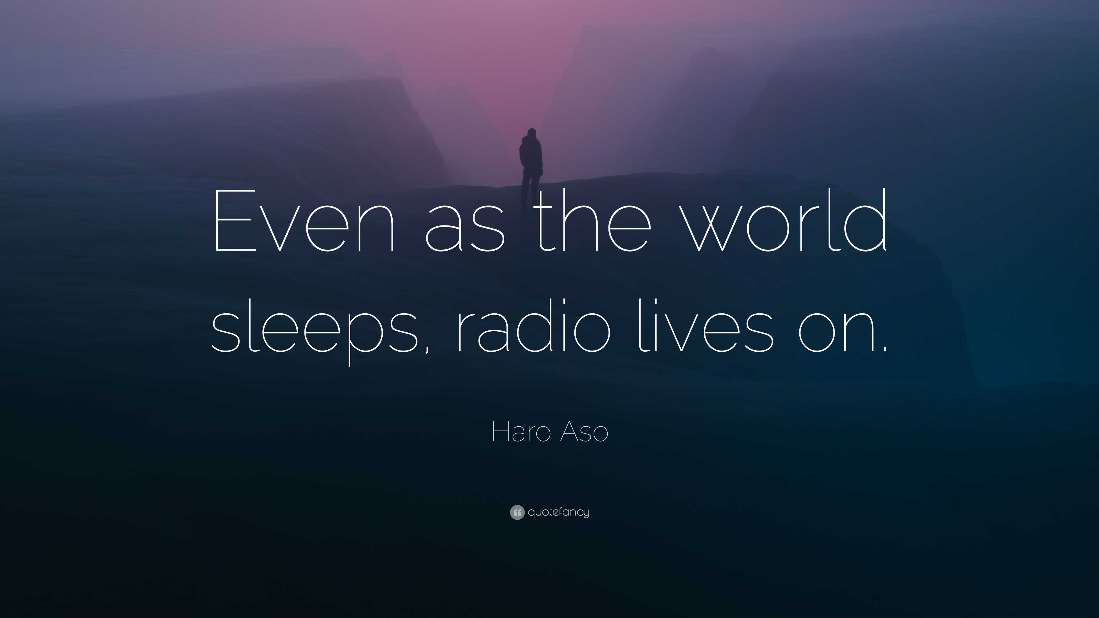 Haro Aso Quote: “Even as the world sleeps, radio lives on.”