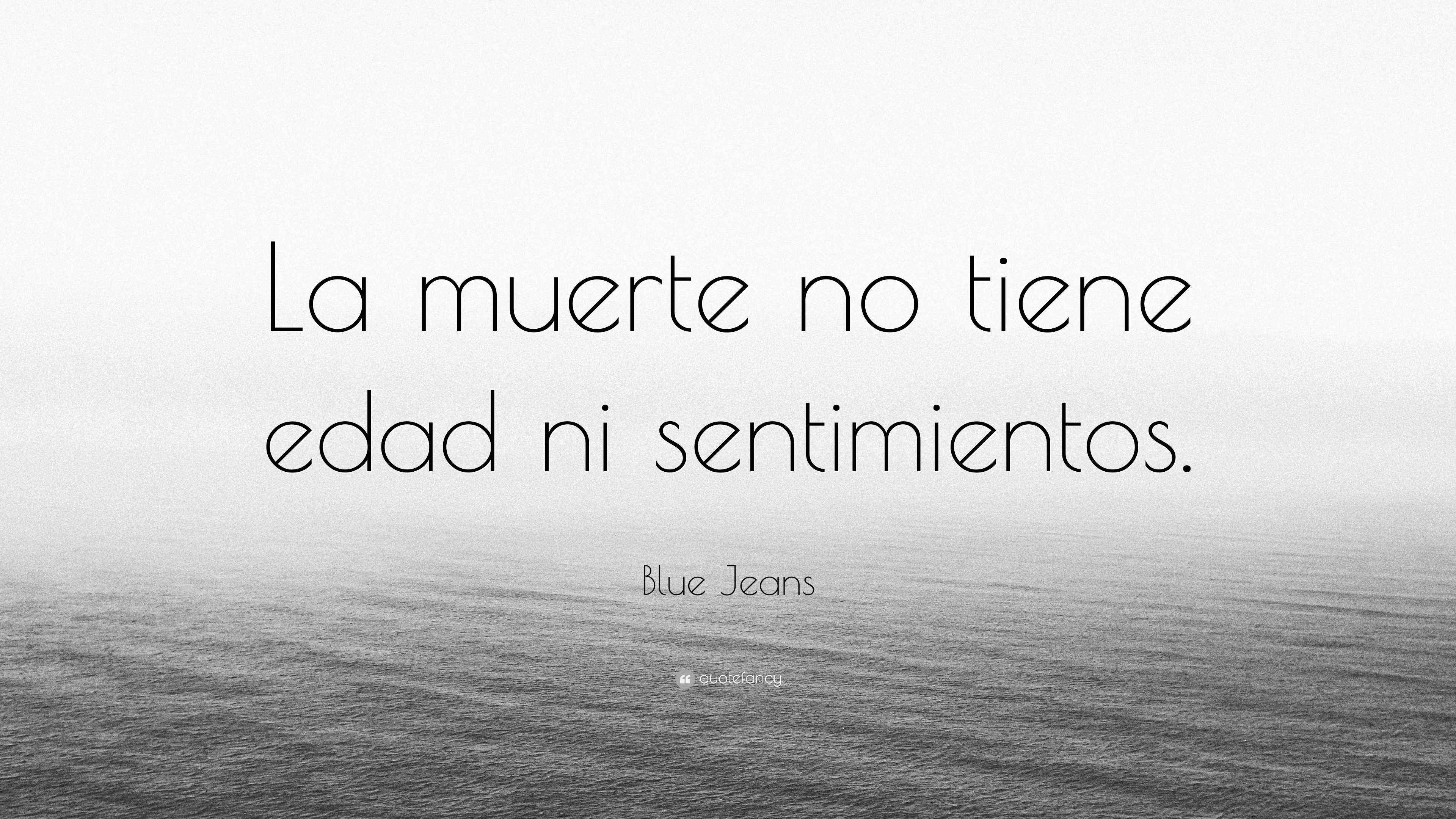 Blue Jeans Quote: “La muerte no tiene edad ni sentimientos.”