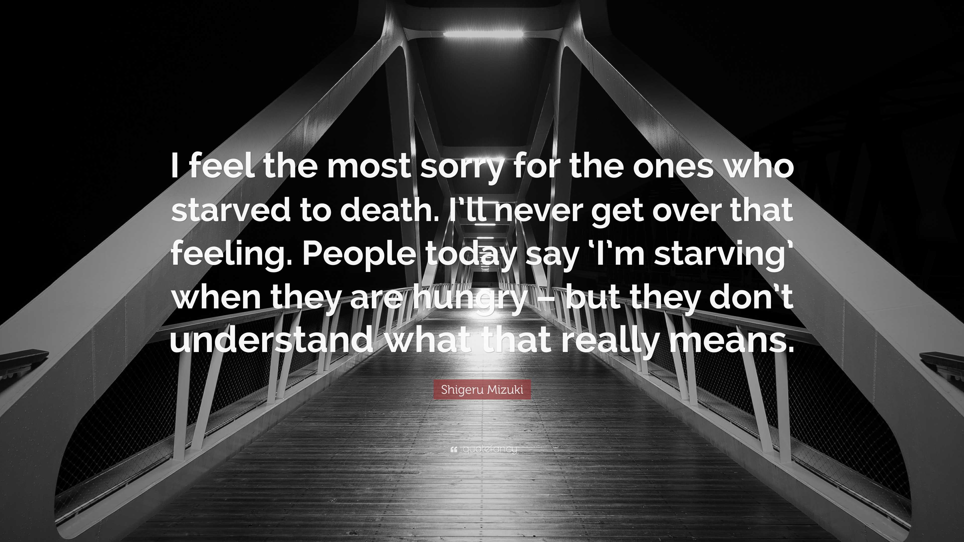 Shigeru Mizuki Quote: “I feel the most sorry for the ones who starved ...