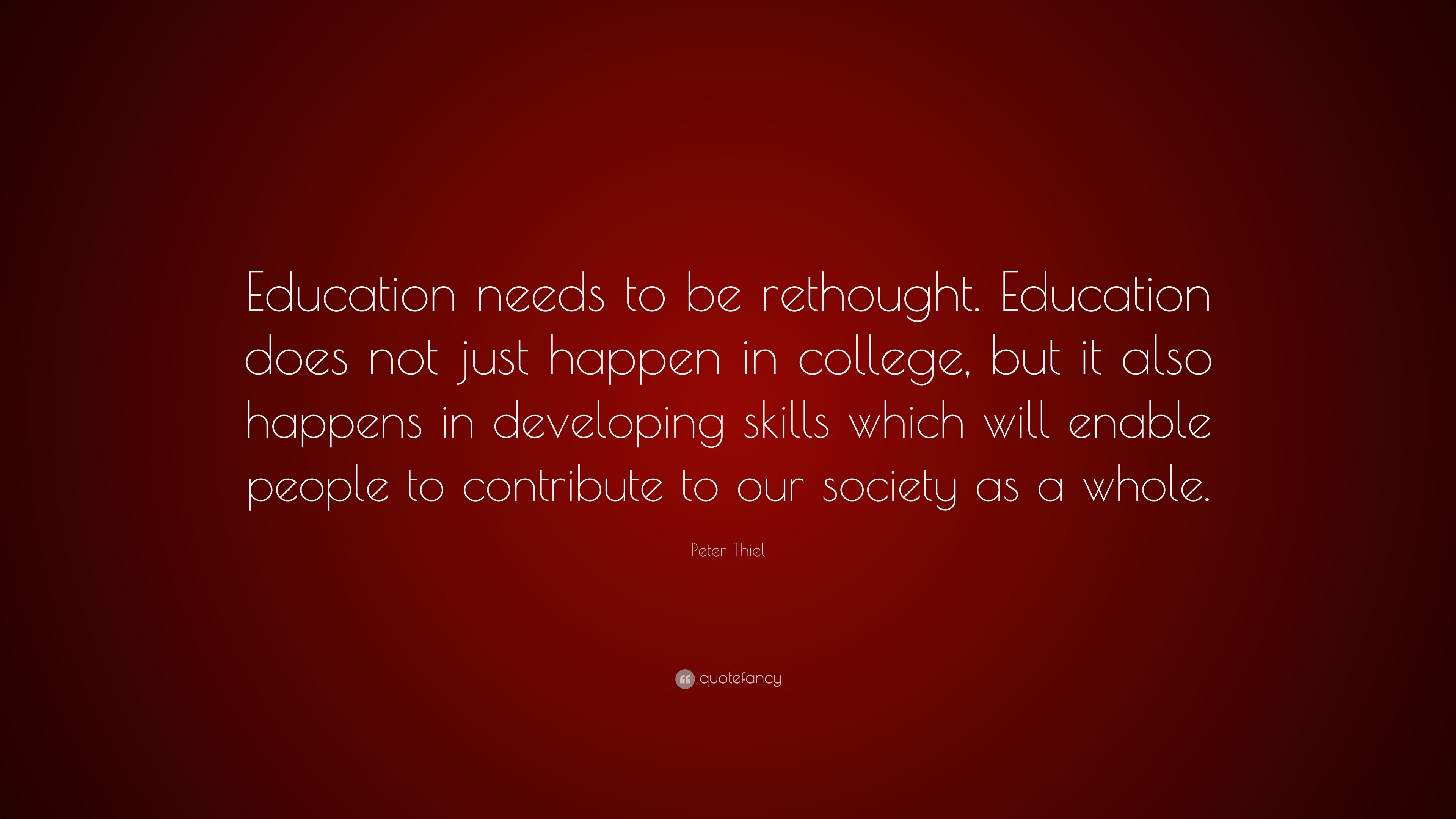 Peter Thiel Quote: “Education needs to be rethought. Education does not ...