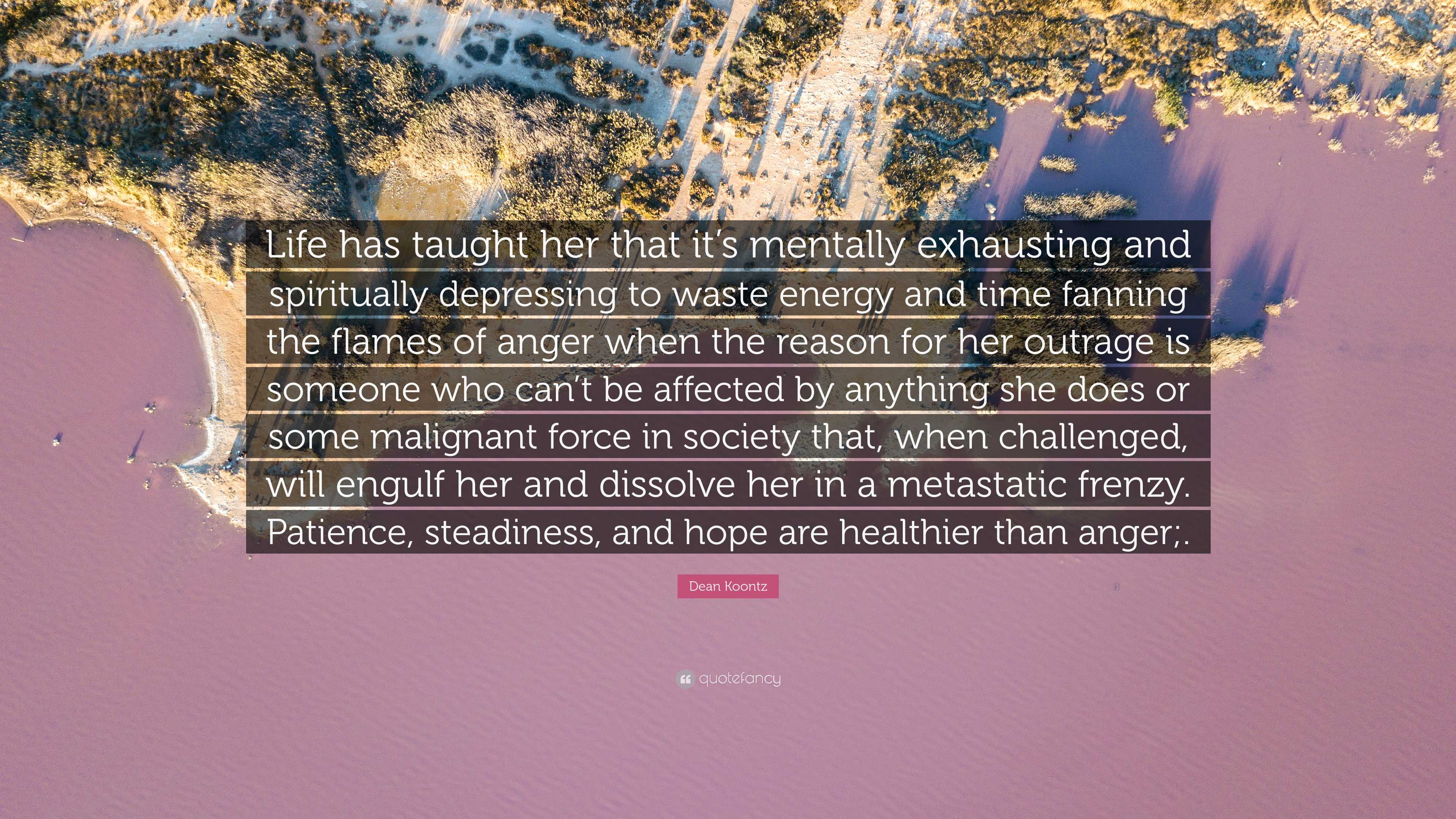 Dean Koontz Quote: “Life has taught her that it’s mentally exhausting ...