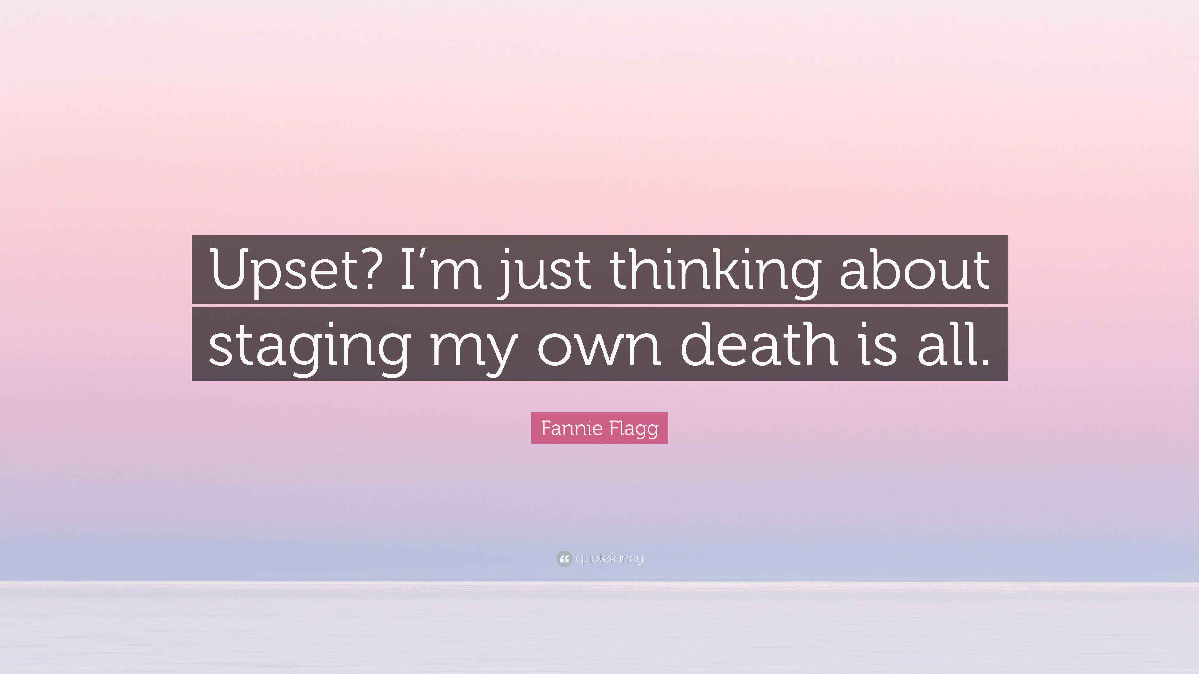 Fannie Flagg Quote: “Upset? I’m just thinking about staging my own ...