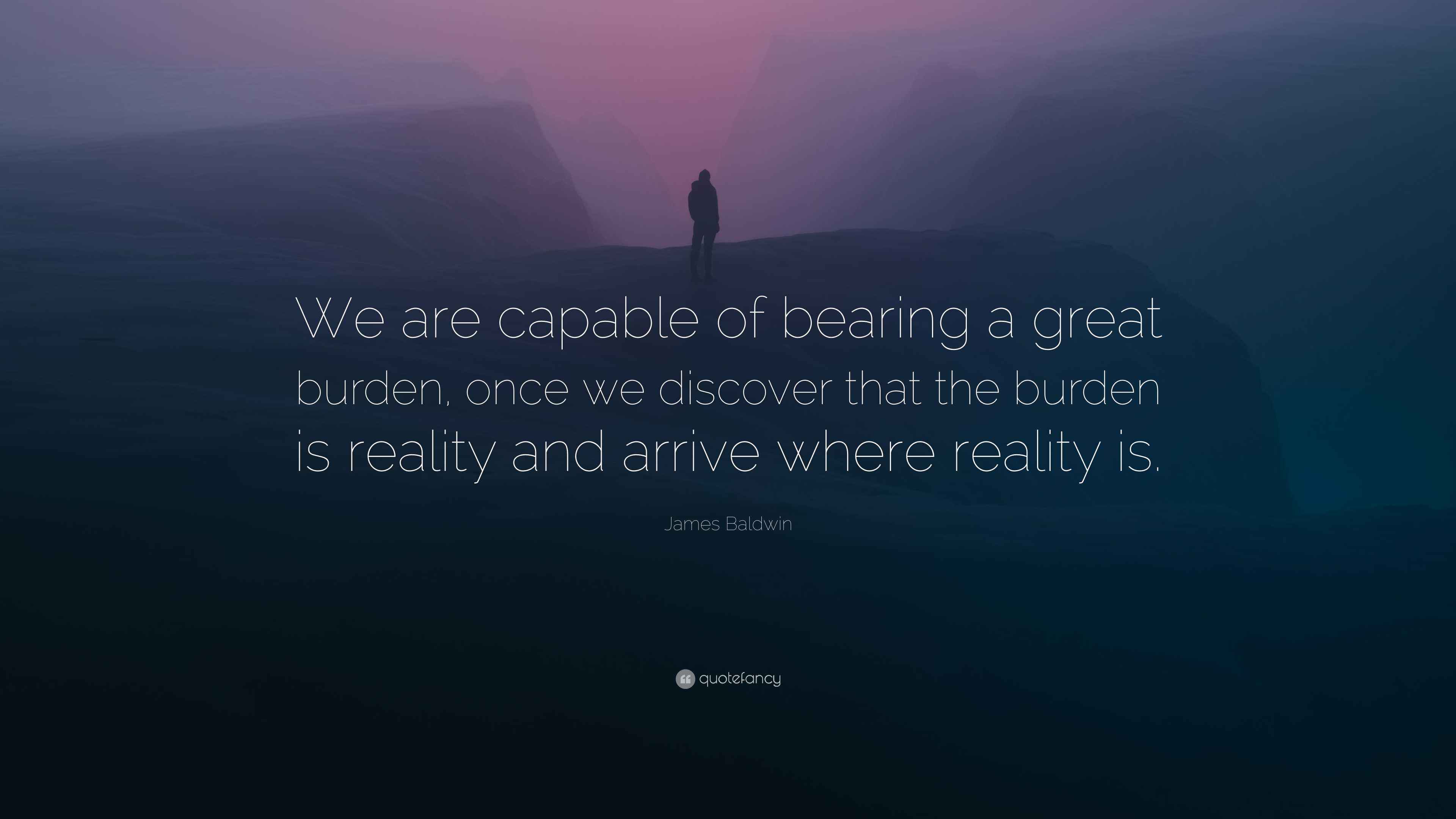 James Baldwin Quote “We are capable of bearing a great