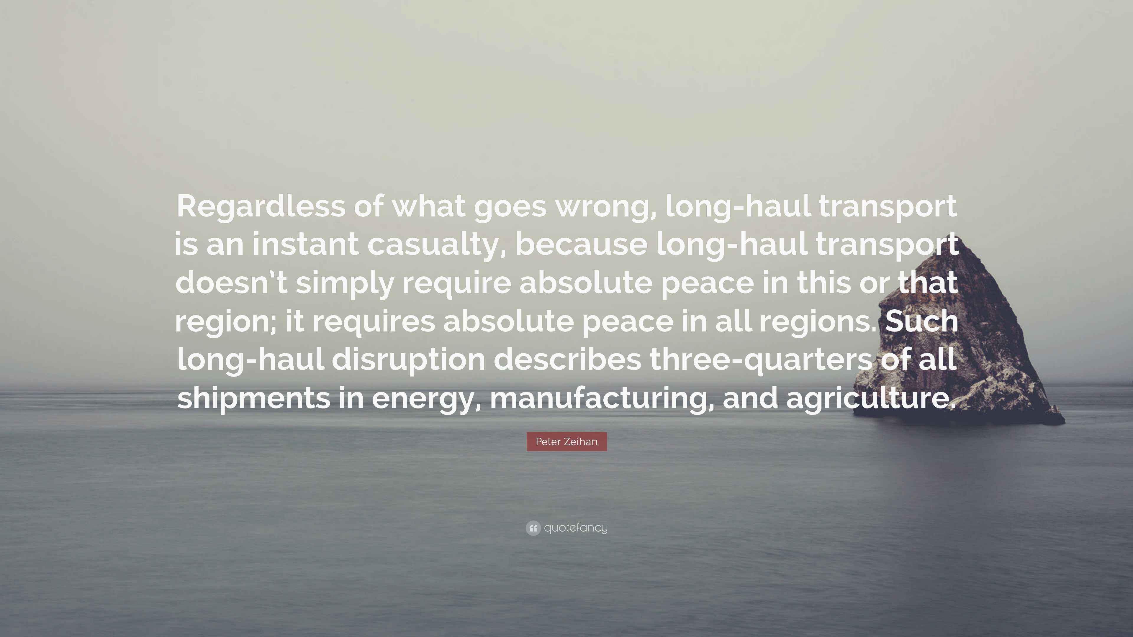 Peter Zeihan Quote “Regardless of what goes wrong, longhaul transport