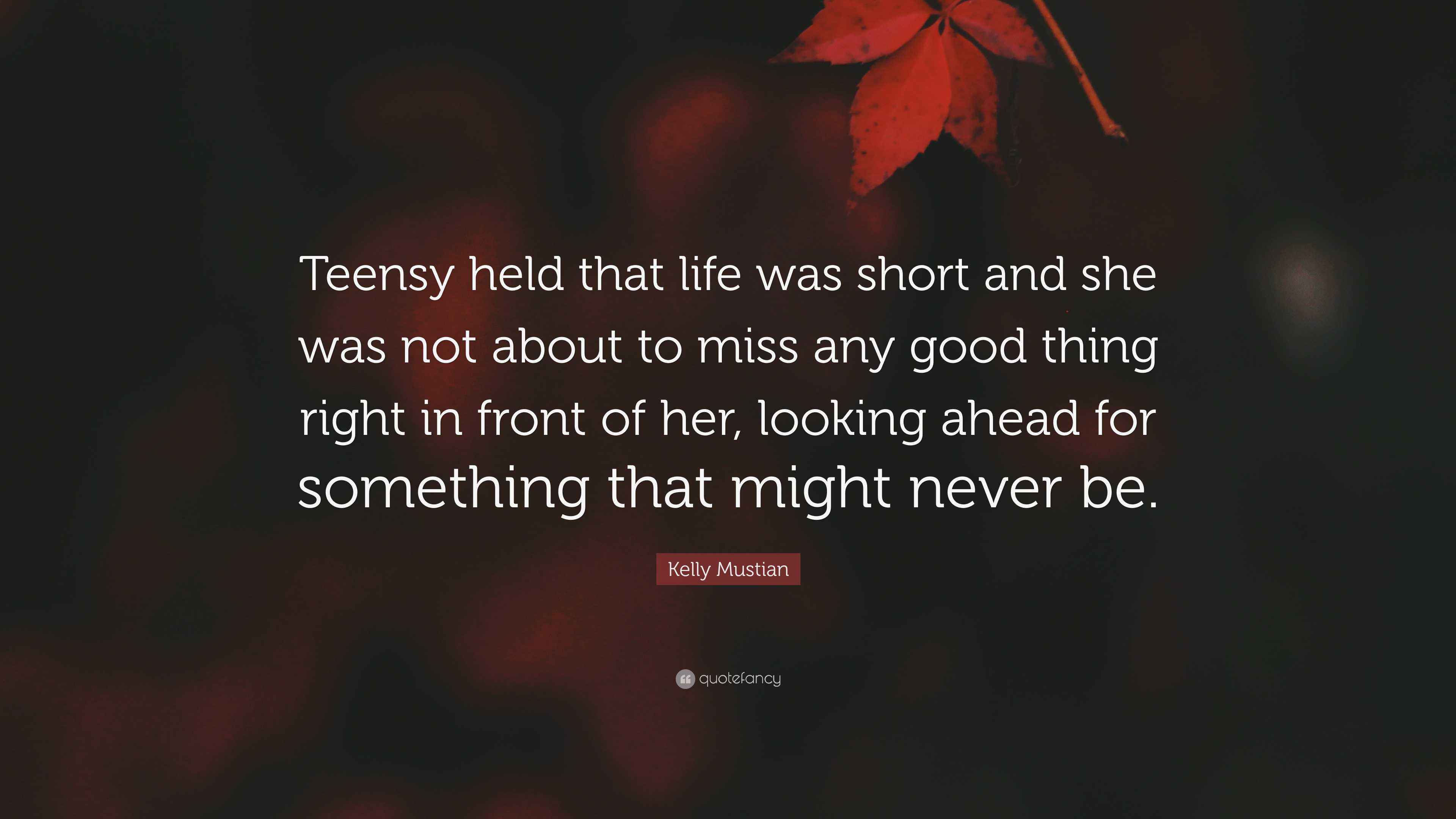 Kelly Mustian Quote “Teensy held that life was short and she was not