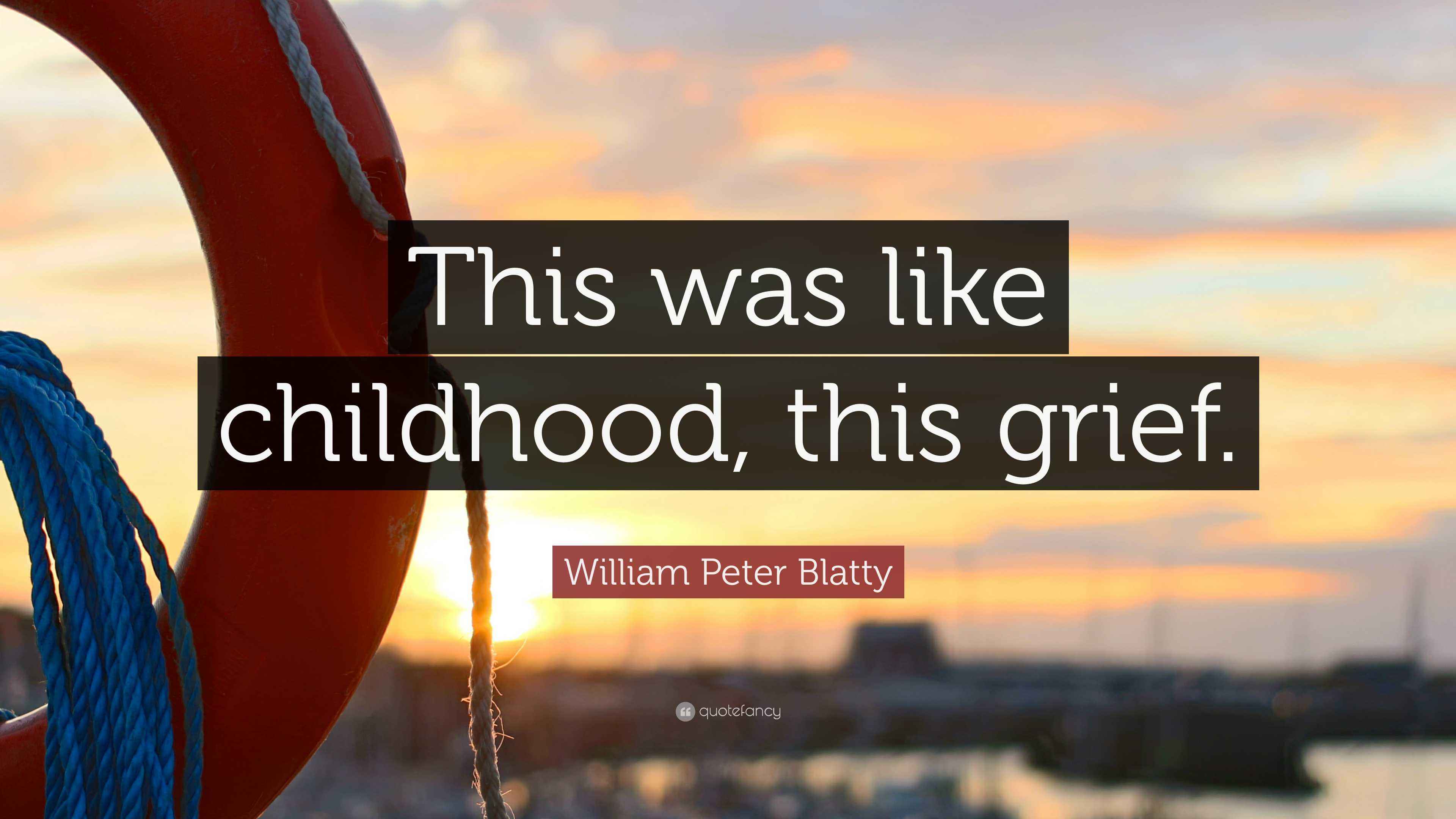 William Peter Blatty Quote: “This was like childhood, this grief.”