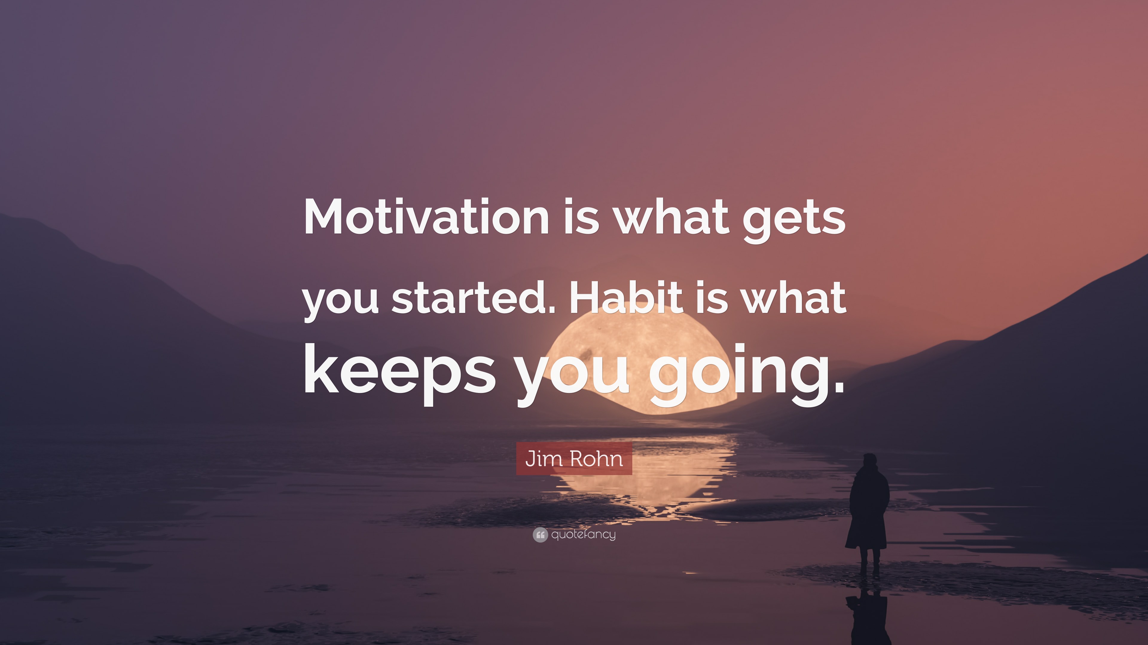 Jim Rohn Quote: “Motivation is what gets you started. Habit is what ...