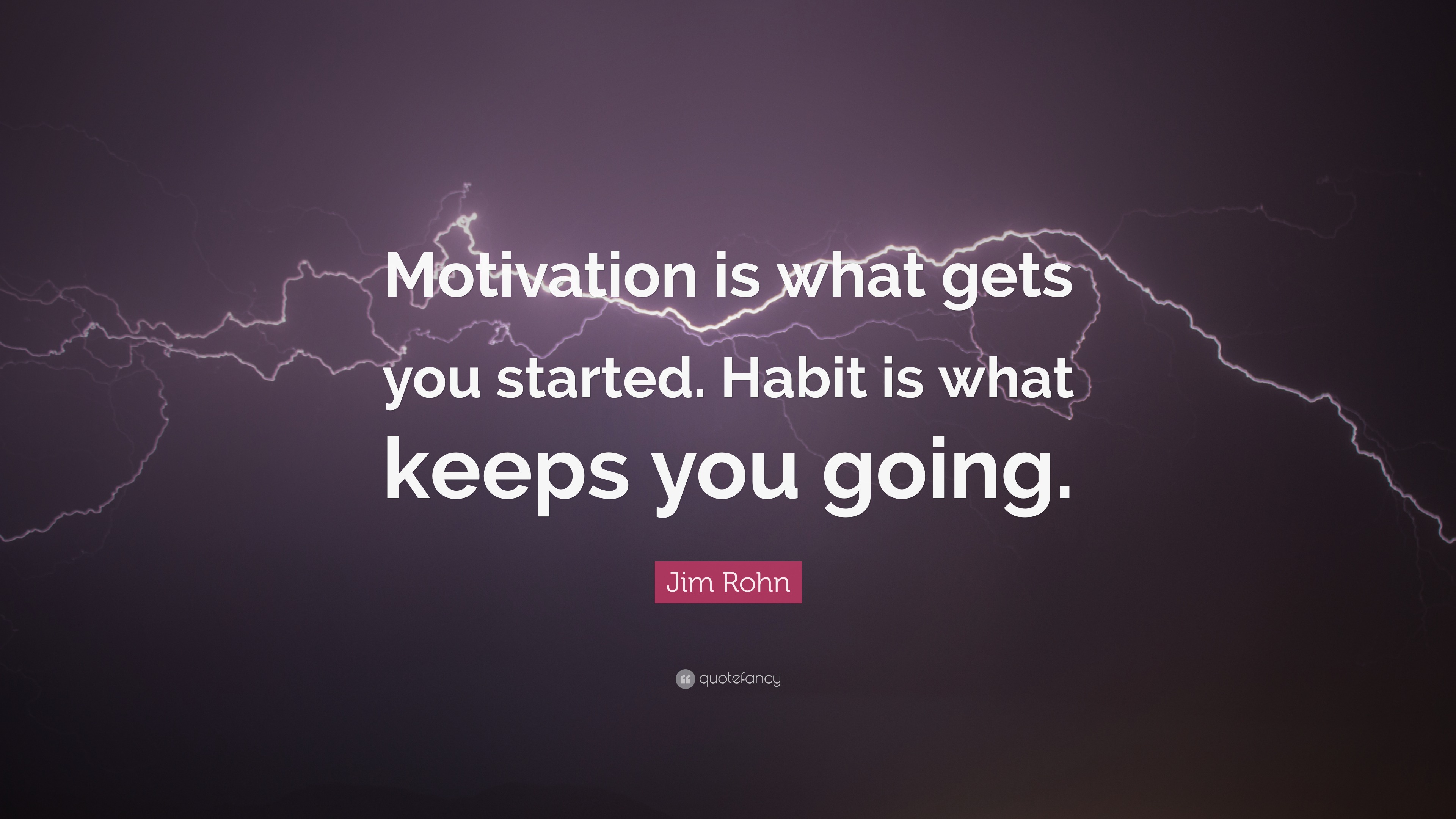 Jim Rohn Quote: “Motivation is what gets you started. Habit is what ...