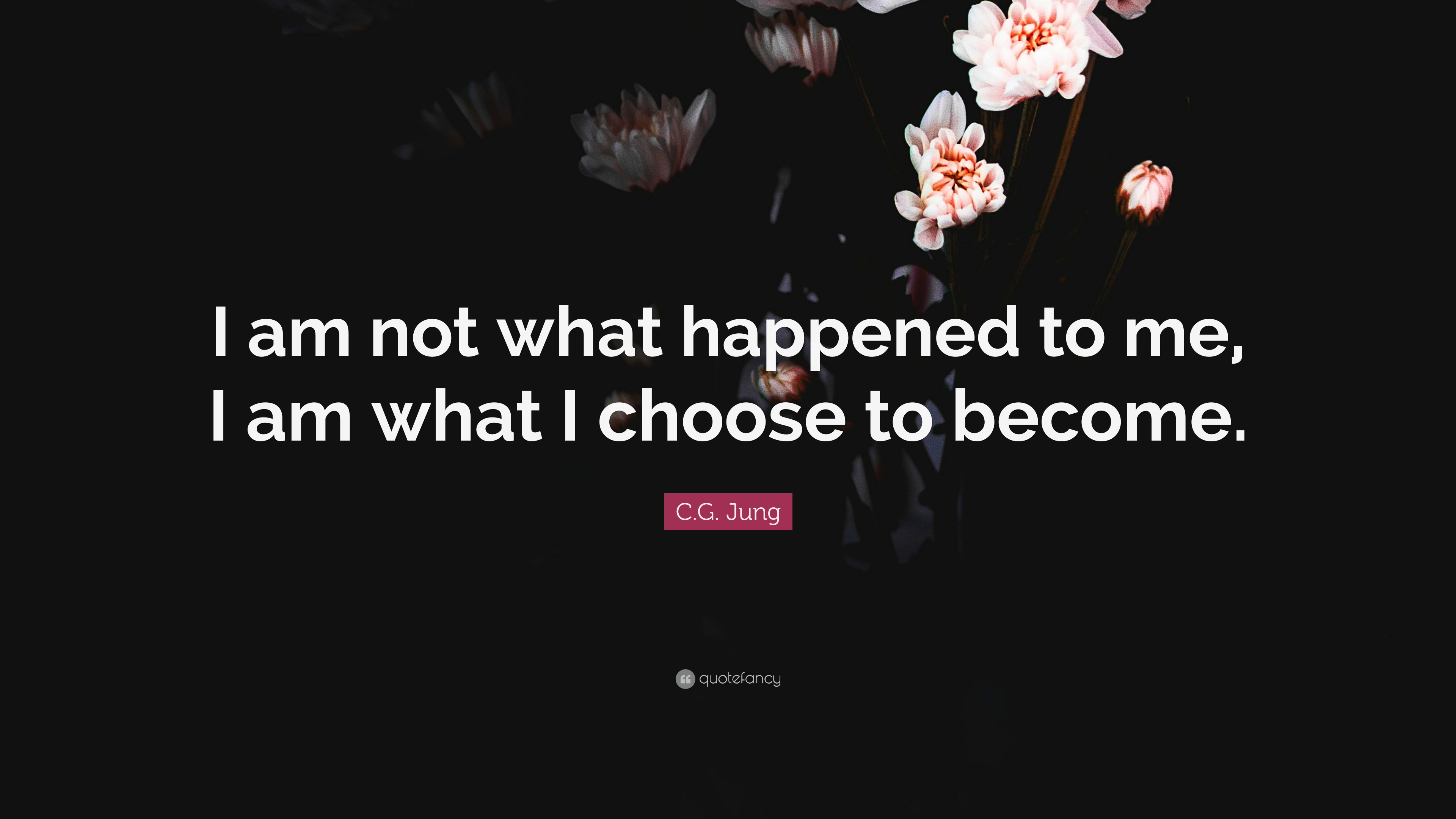 C.G. Jung Quote: “I am not what happened to me, I am what I choose to ...